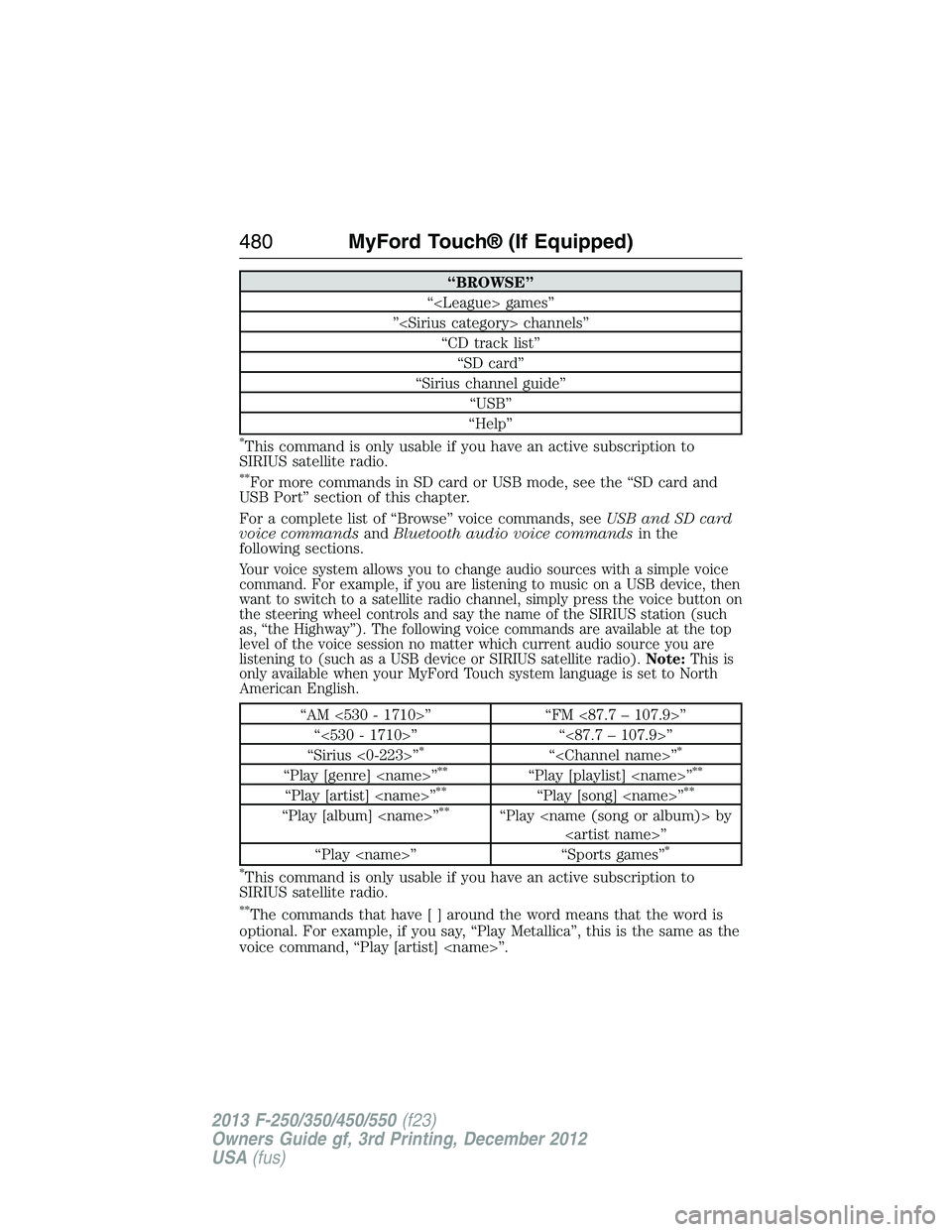 FORD F250 2013  Owners Manual “BROWSE”
“<League> games”
”<Sirius category> channels”
“CD track list”
“SD card”
“Sirius channel guide”
“USB”
“Help”
*This command is only usable if you have an active 