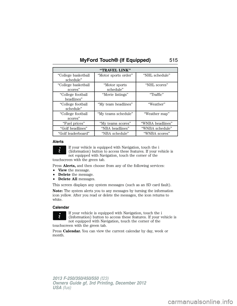 FORD F250 2013  Owners Manual “TRAVEL LINK”
“College basketball
schedule”“Motor sports order” “NHL schedule”
“College basketball
scores”“Motor sports
schedule”“NHL scores”
“College football
headlines
