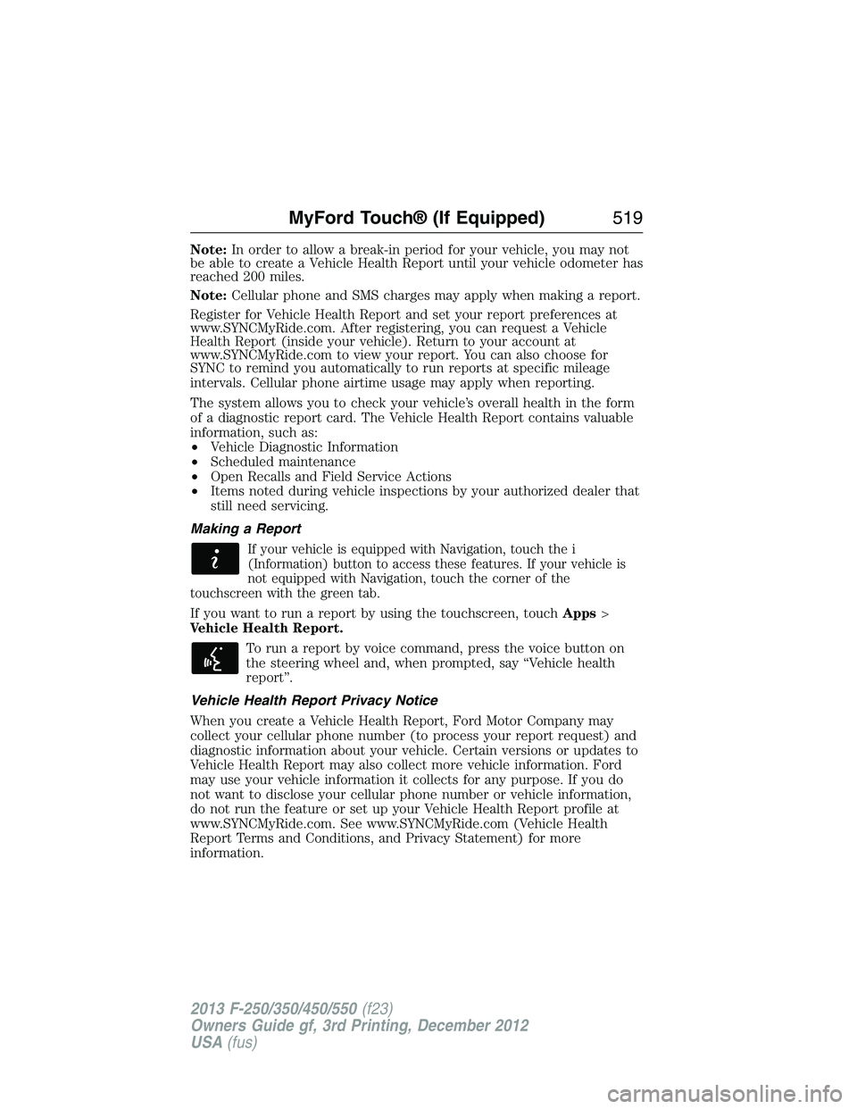 FORD F250 2013  Owners Manual Note:In order to allow a break-in period for your vehicle, you may not
be able to create a Vehicle Health Report until your vehicle odometer has
reached 200 miles.
Note:Cellular phone and SMS charges 