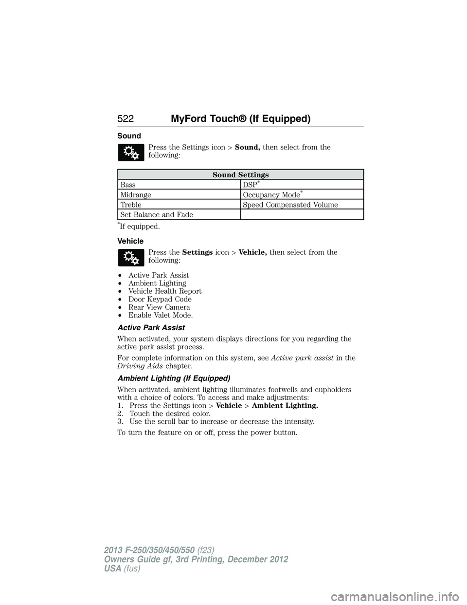 FORD F250 2013  Owners Manual Sound
Press the Settings icon >Sound,then select from the
following:
Sound Settings
Bass DSP*
Midrange Occupancy Mode*
Treble Speed Compensated Volume
Set Balance and Fade
*If equipped.
Vehicle
Press 
