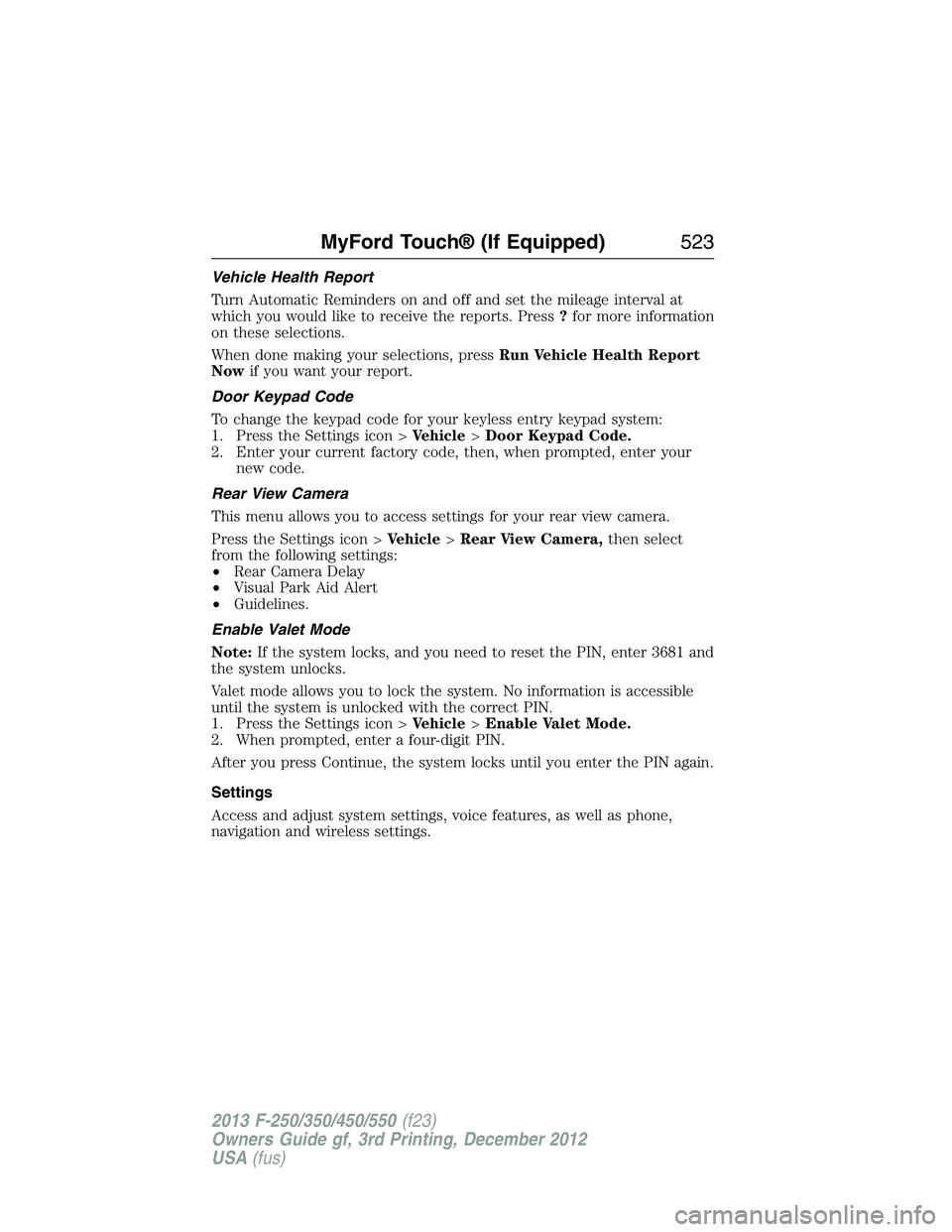 FORD F250 2013  Owners Manual Vehicle Health Report
Turn Automatic Reminders on and off and set the mileage interval at
which you would like to receive the reports. Press?for more information
on these selections.
When done making 