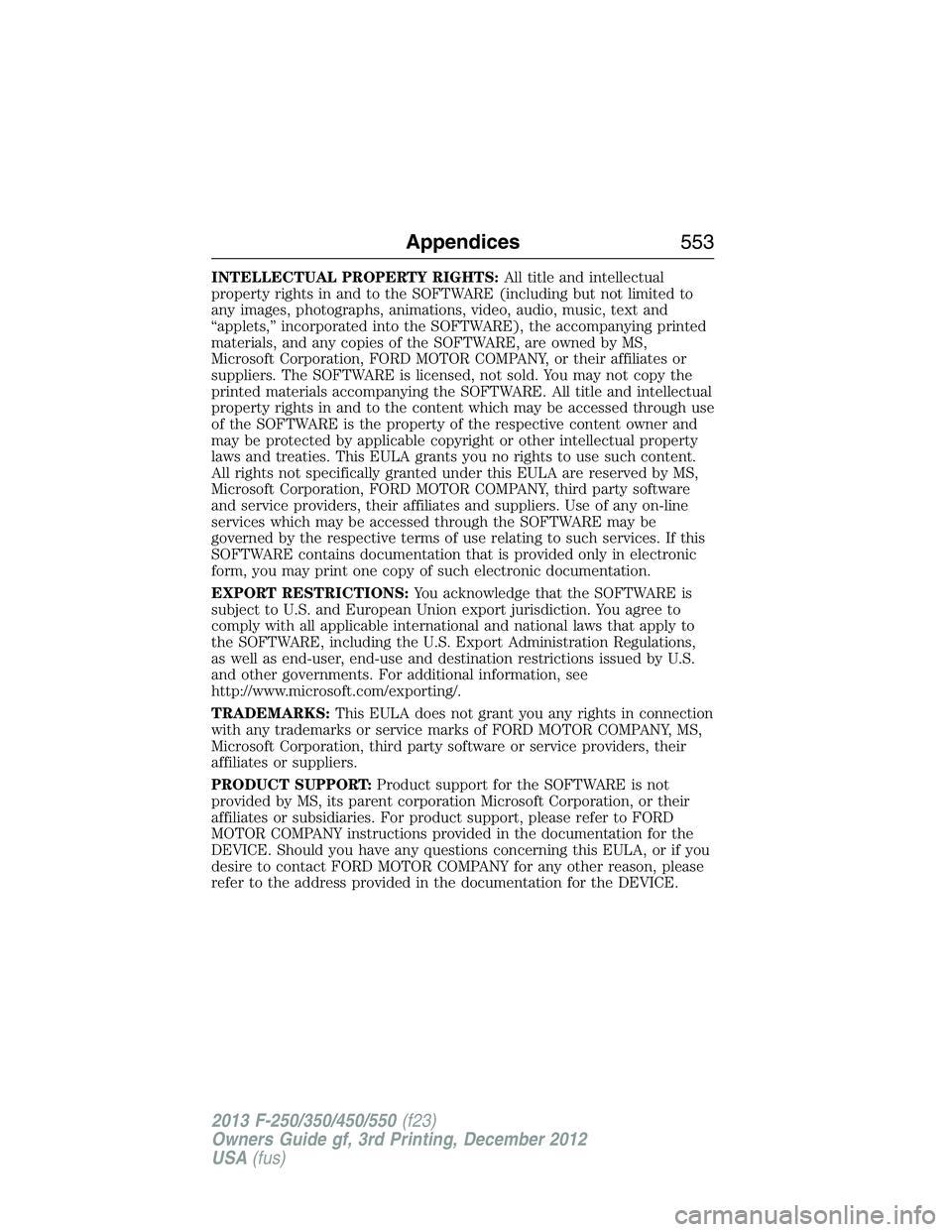 FORD F250 2013  Owners Manual INTELLECTUAL PROPERTY RIGHTS:All title and intellectual
property rights in and to the SOFTWARE (including but not limited to
any images, photographs, animations, video, audio, music, text and
“apple