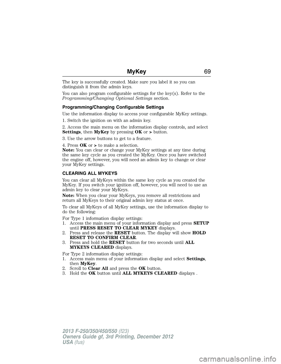 FORD F250 2013  Owners Manual The key is successfully created. Make sure you label it so you can
distinguish it from the admin keys.
You can also program configurable settings for the key(s). Refer to the
Programming/Changing Opti