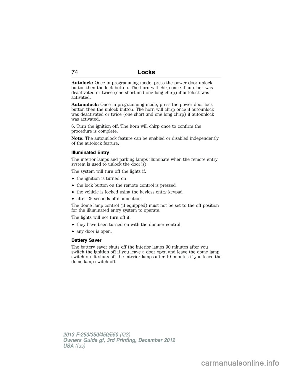 FORD F250 2013  Owners Manual Autolock:Once in programming mode, press the power door unlock
button then the lock button. The horn will chirp once if autolock was
deactivated or twice (one short and one long chirp) if autolock was