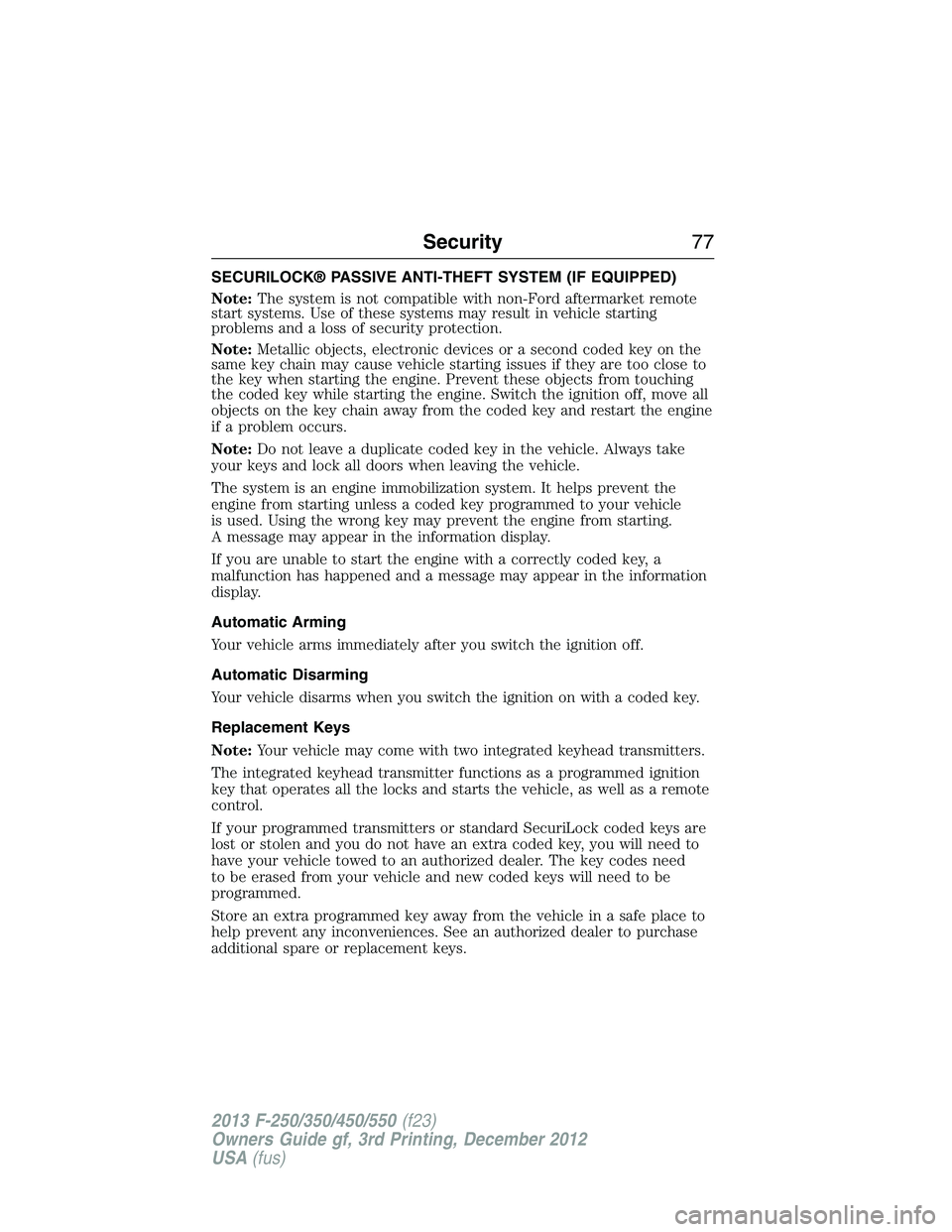 FORD F250 2013  Owners Manual SECURILOCK® PASSIVE ANTI-THEFT SYSTEM (IF EQUIPPED)
Note:The system is not compatible with non-Ford aftermarket remote
start systems. Use of these systems may result in vehicle starting
problems and 