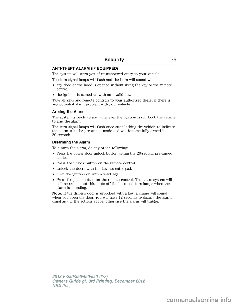 FORD F250 2013  Owners Manual ANTI-THEFT ALARM (IF EQUIPPED)
The system will warn you of unauthorized entry to your vehicle.
The turn signal lamps will flash and the horn will sound when:
•any door or the hood is opened without 