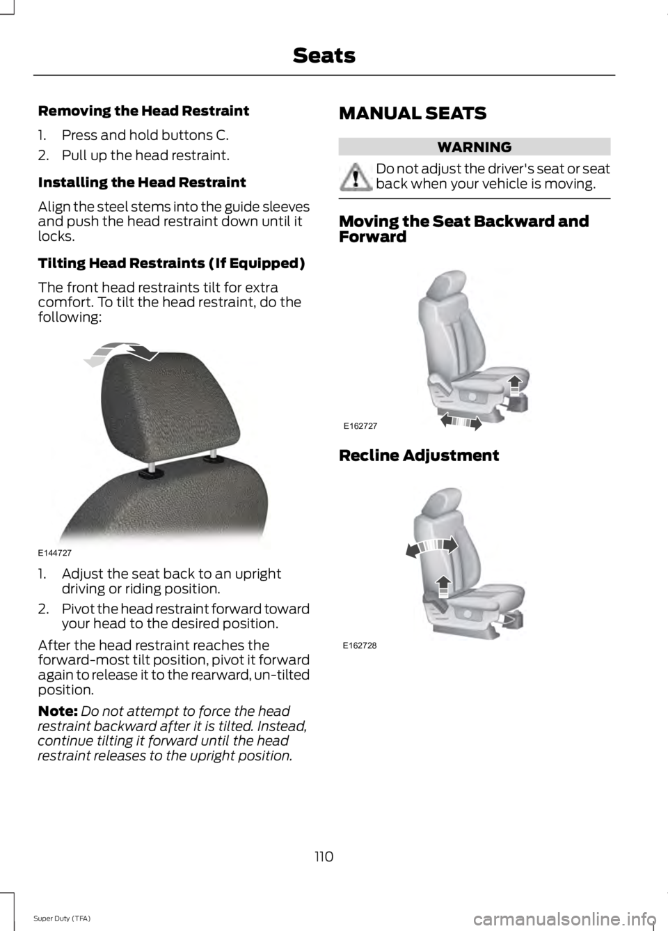 FORD F250 2014  Owners Manual Removing the Head Restraint
1. Press and hold buttons C.
2. Pull up the head restraint.
Installing the Head Restraint
Align the steel stems into the guide sleeves
and push the head restraint down unti