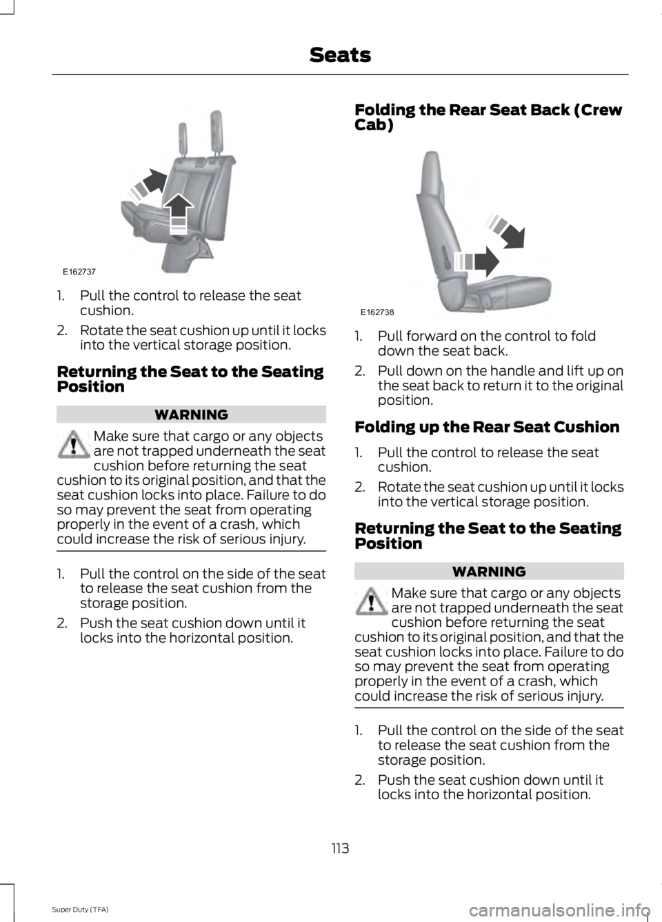 FORD F250 2014 Owners Manual 1. Pull the control to release the seat
cushion.
2. Rotate the seat cushion up until it locks
into the vertical storage position.
Returning the Seat to the Seating
Position WARNING
Make sure that carg FORD F250 2014 Owners Manual 1. Pull the control to release the seat
cushion.
2. Rotate the seat cushion up until it locks
into the vertical storage position.
Returning the Seat to the Seating
Position WARNING
Make sure that carg