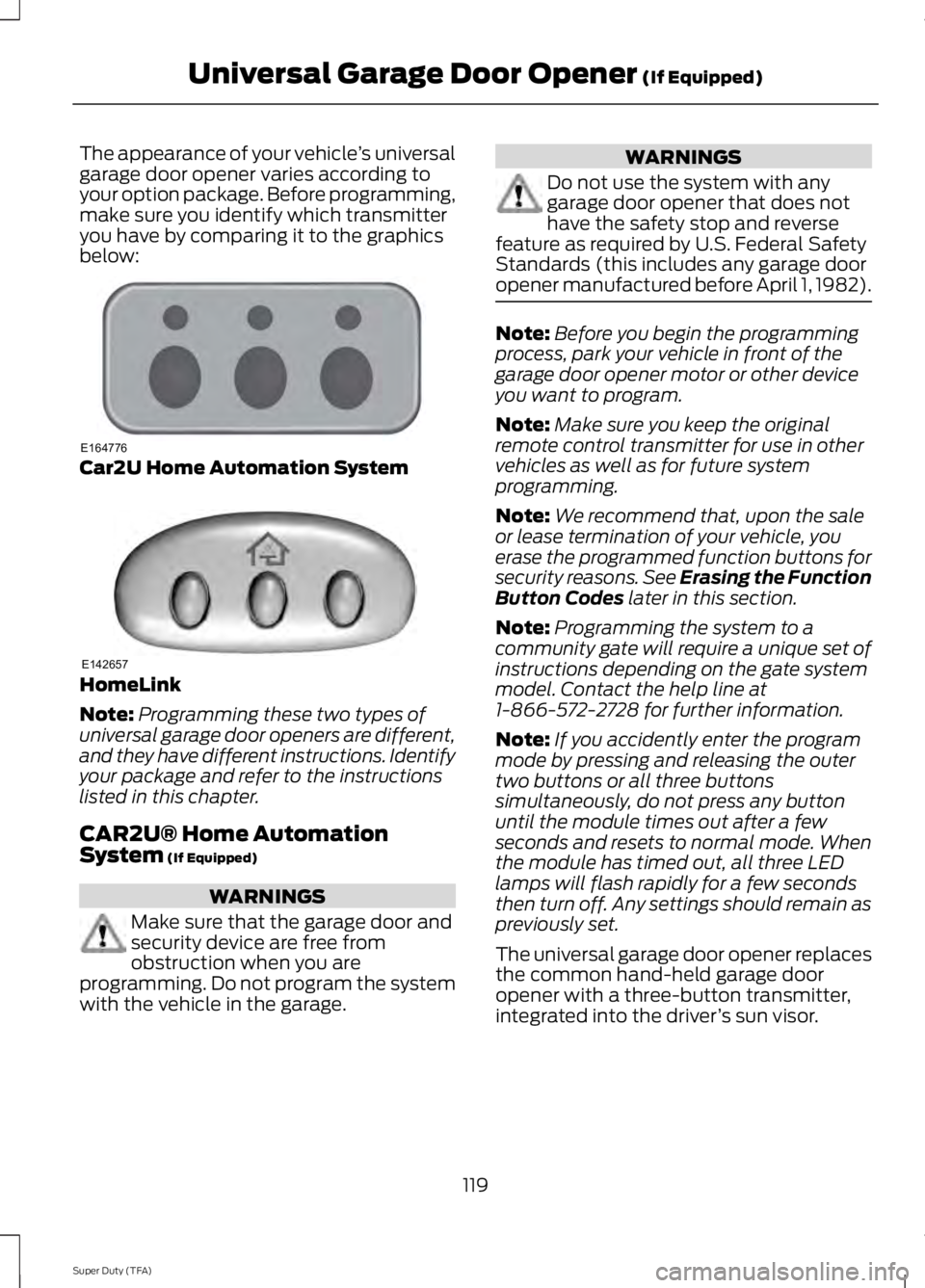 FORD F250 2014  Owners Manual The appearance of your vehicle
’s universal
garage door opener varies according to
your option package. Before programming,
make sure you identify which transmitter
you have by comparing it to the g