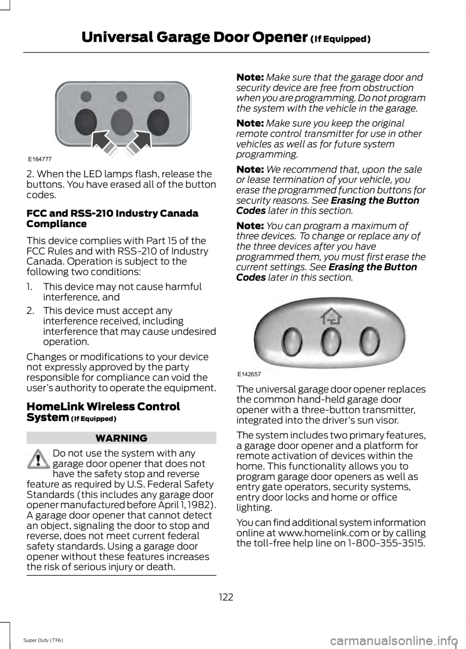 FORD F250 2014  Owners Manual 2. When the LED lamps flash, release the
buttons. You have erased all of the button
codes.
FCC and RSS-210 Industry Canada
Compliance
This device complies with Part 15 of the
FCC Rules and with RSS-21