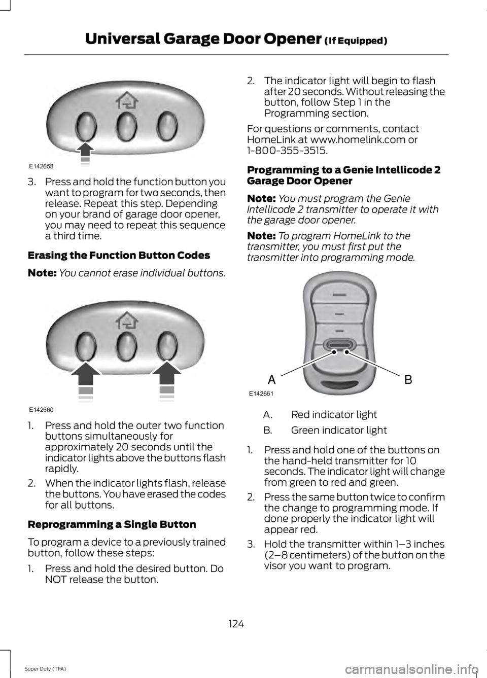 FORD F250 2014  Owners Manual 3.
Press and hold the function button you
want to program for two seconds, then
release. Repeat this step. Depending
on your brand of garage door opener,
you may need to repeat this sequence
a third t