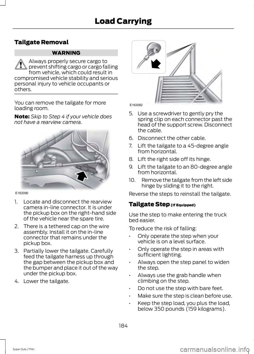 FORD F250 2014  Owners Manual Tailgate Removal
WARNING
Always properly secure cargo to
prevent shifting cargo or cargo falling
from vehicle, which could result in
compromised vehicle stability and serious
personal injury to vehicl