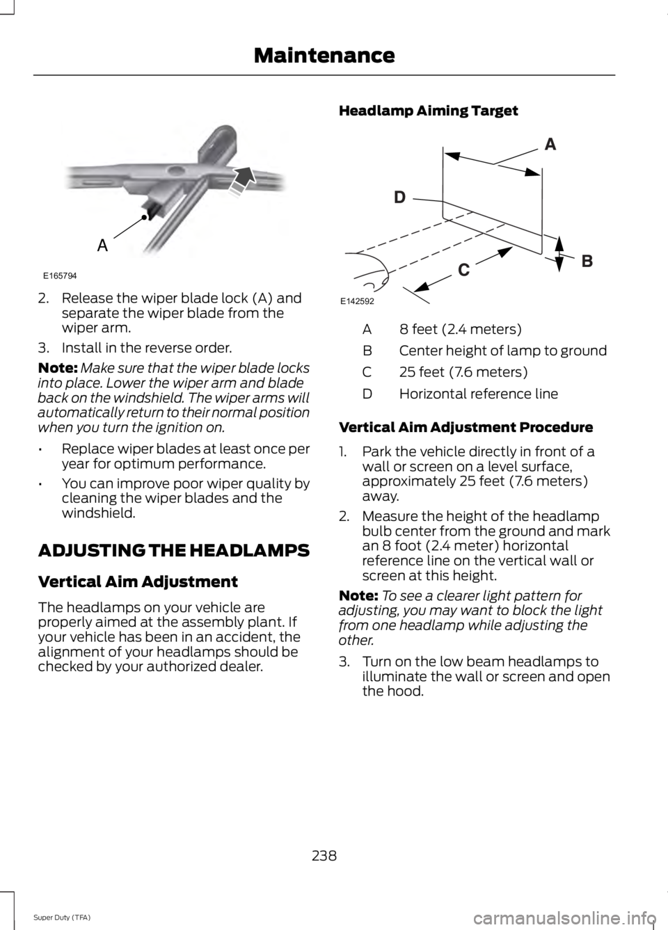 FORD F250 2014  Owners Manual 2. Release the wiper blade lock (A) and
separate the wiper blade from the
wiper arm.
3. Install in the reverse order.
Note: Make sure that the wiper blade locks
into place. Lower the wiper arm and bla