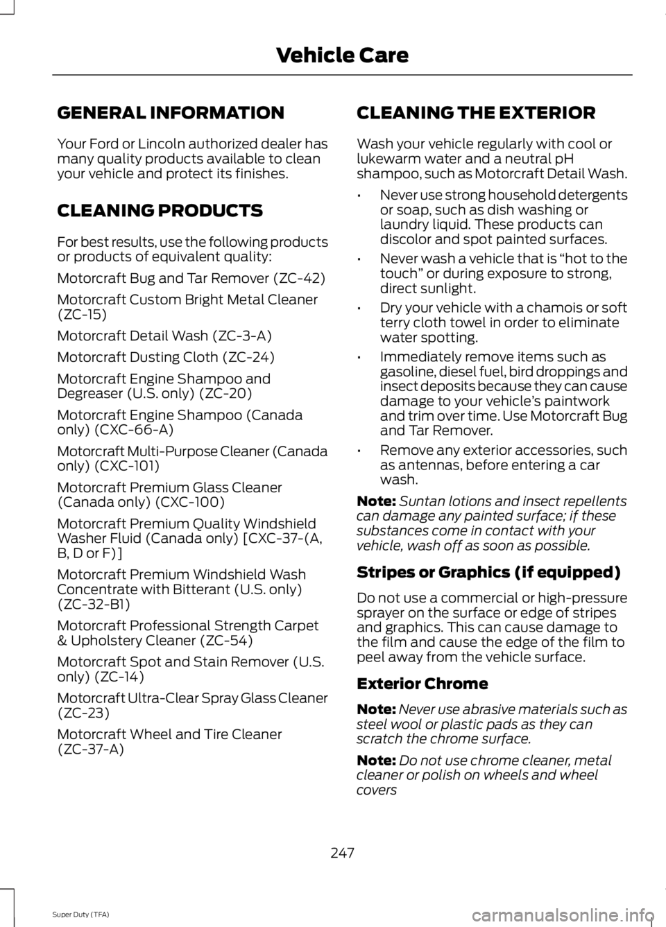 FORD F250 2014  Owners Manual GENERAL INFORMATION
Your Ford or Lincoln authorized dealer has
many quality products available to clean
your vehicle and protect its finishes.
CLEANING PRODUCTS
For best results, use the following pro