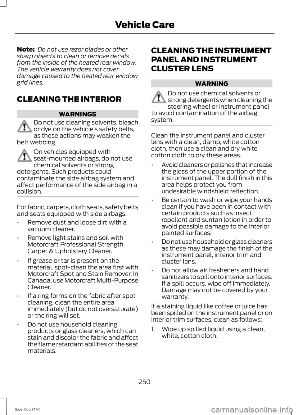 FORD F250 2014  Owners Manual Note:
 Do not use razor blades or other
sharp objects to clean or remove decals
from the inside of the heated rear window.
The vehicle warranty does not cover
damage caused to the heated rear window
g