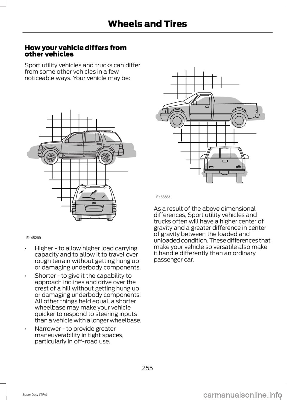 FORD F250 2014  Owners Manual How your vehicle differs from
other vehicles
Sport utility vehicles and trucks can differ
from some other vehicles in a few
noticeable ways. Your vehicle may be:
•
Higher - to allow higher load carr