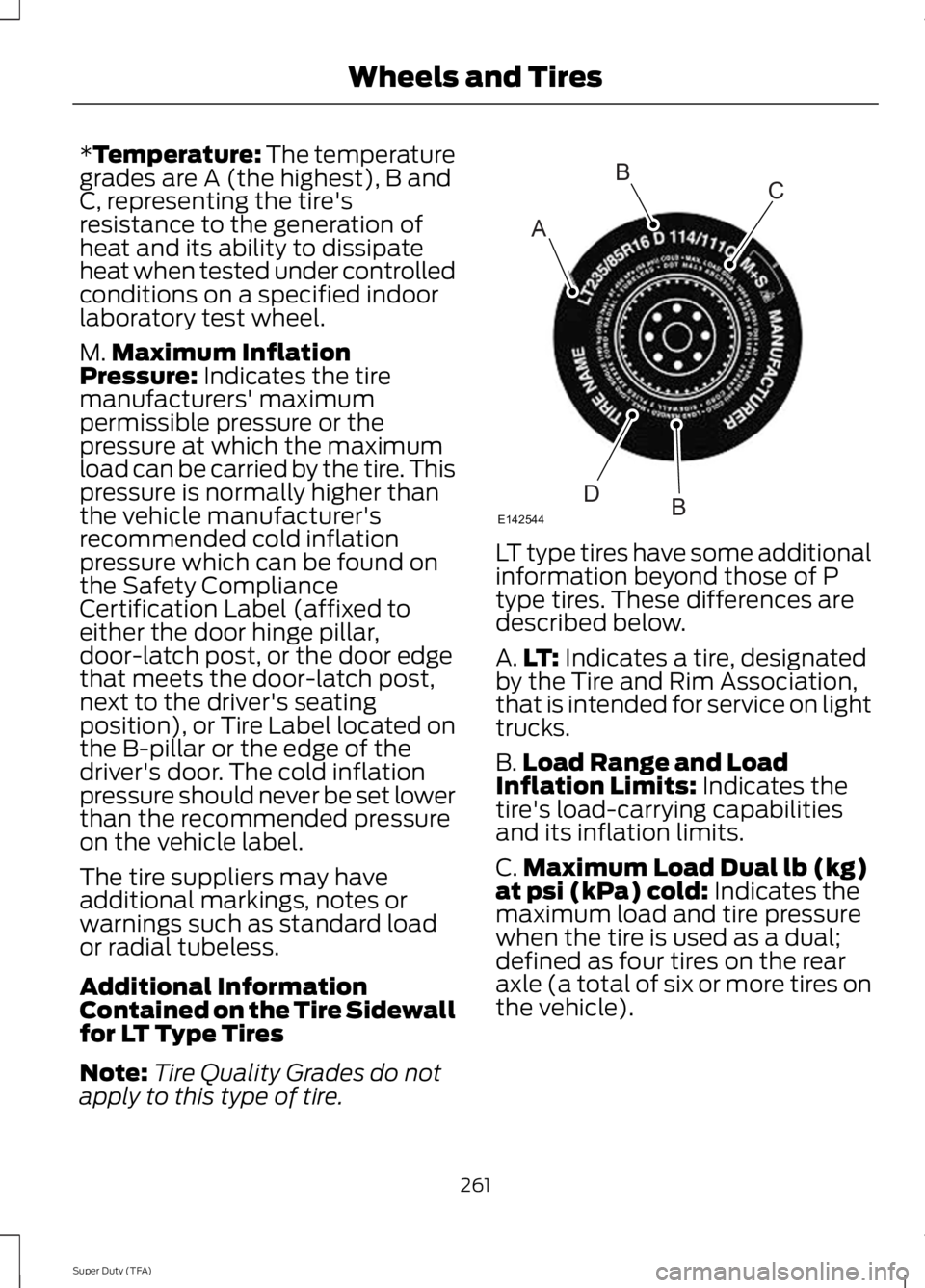 FORD F250 2014  Owners Manual *Temperature: The temperature
grades are A (the highest), B and
C, representing the tire's
resistance to the generation of
heat and its ability to dissipate
heat when tested under controlled
condi