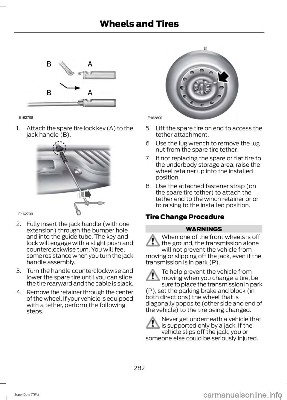 FORD F250 2014  Owners Manual 1.
Attach the spare tire lock key (A) to the
jack handle (B). 2. Fully insert the jack handle (with one
extension) through the bumper hole
and into the guide tube. The key and
lock will engage with a 