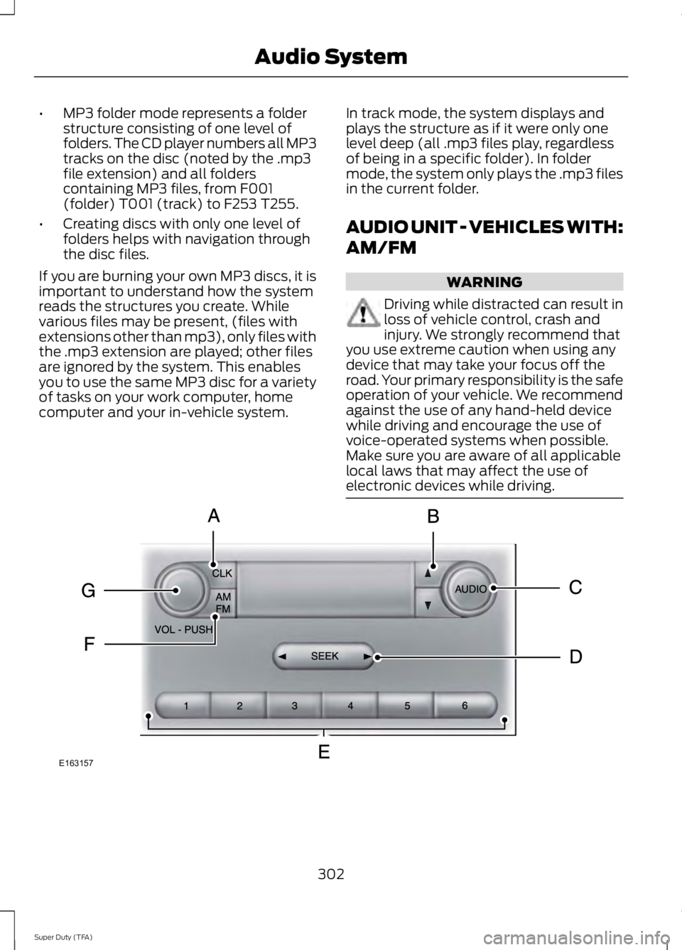 FORD F250 2014  Owners Manual •
MP3 folder mode represents a folder
structure consisting of one level of
folders. The CD player numbers all MP3
tracks on the disc (noted by the .mp3
file extension) and all folders
containing MP3