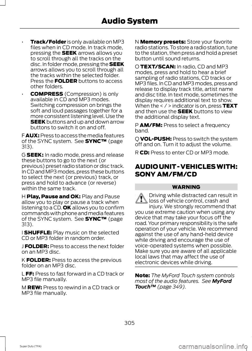 FORD F250 2014  Owners Manual •
Track/Folder is only available on MP3
files when in CD mode. In track mode,
pressing the SEEK arrows allows you
to scroll through all the tracks on the
disc. In folder mode, pressing the SEEK
arro