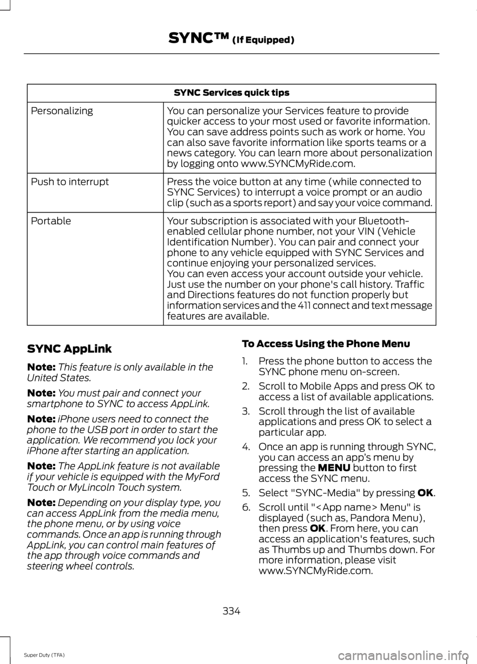 FORD F250 2014  Owners Manual SYNC Services quick tips
You can personalize your Services feature to provide
quicker access to your most used or favorite information.
You can save address points such as work or home. You
can also s