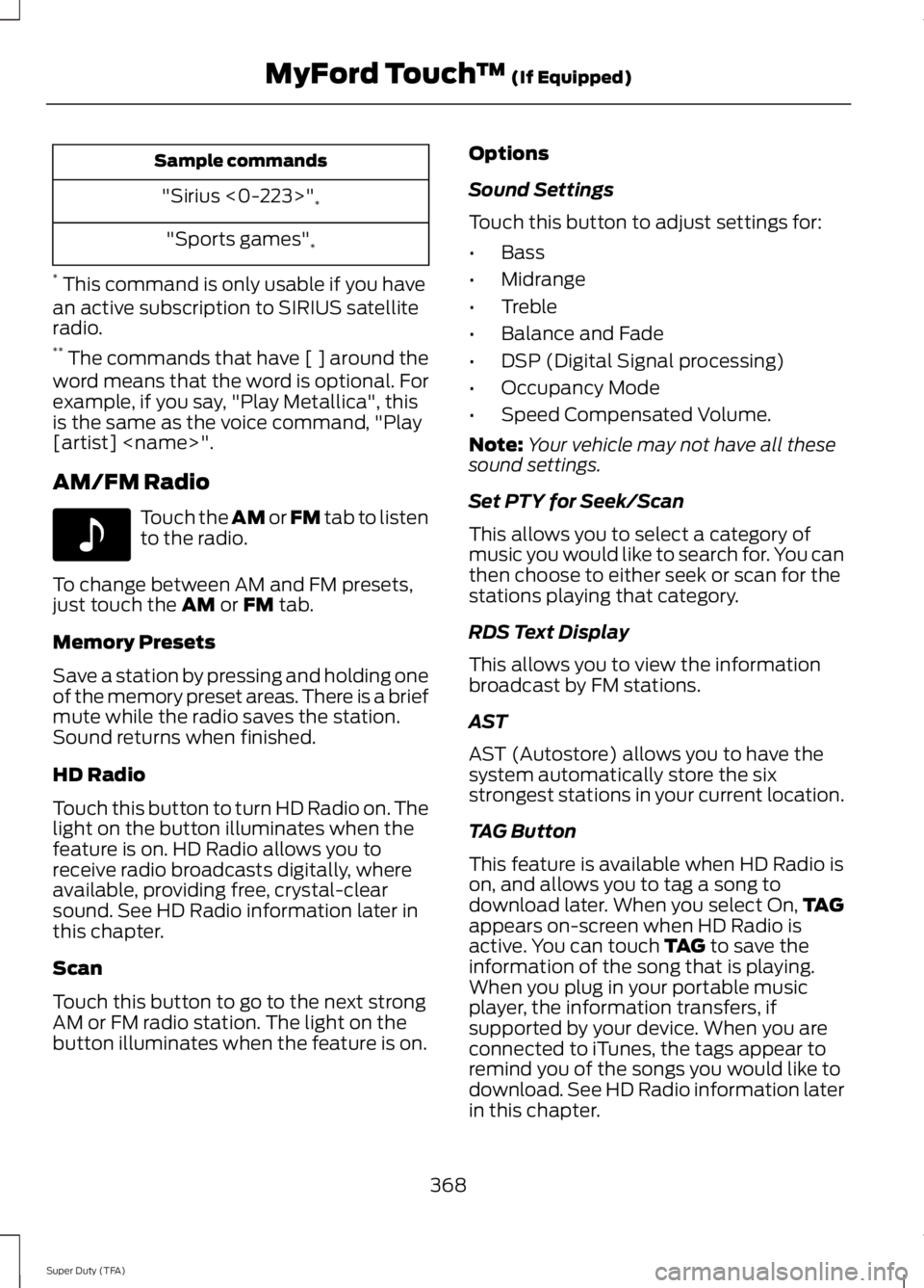 FORD F250 2014  Owners Manual Sample commands
"Sirius <0-223>" *
"Sports games" *
*  This command is only usable if you have
an active subscription to SIRIUS satellite
radio.
**  The commands that have [ ] around t