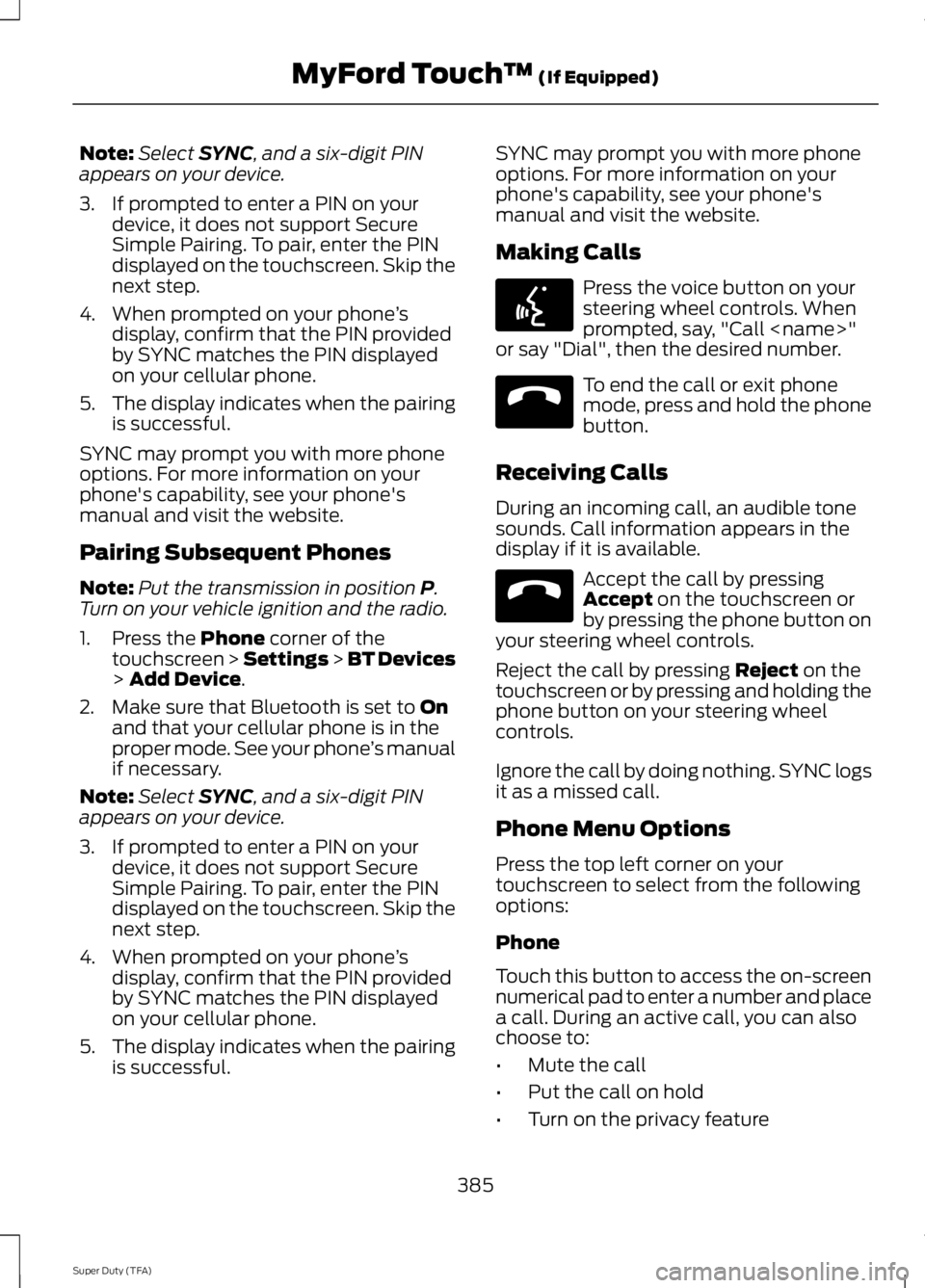 FORD F250 2014  Owners Manual Note:
Select SYNC, and a six-digit PIN
appears on your device.
3. If prompted to enter a PIN on your device, it does not support Secure
Simple Pairing. To pair, enter the PIN
displayed on the touchscr