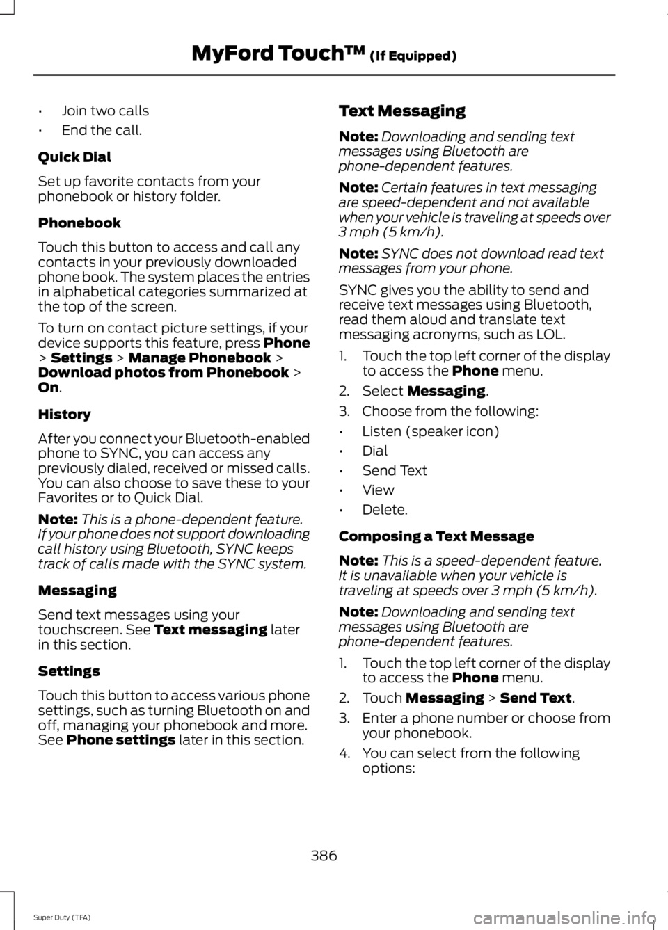 FORD F250 2014  Owners Manual •
Join two calls
• End the call.
Quick Dial
Set up favorite contacts from your
phonebook or history folder.
Phonebook
Touch this button to access and call any
contacts in your previously downloade