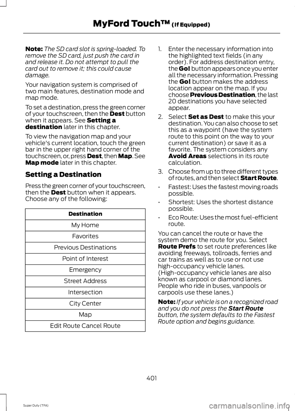 FORD F250 2014  Owners Manual Note:
The SD card slot is spring-loaded. To
remove the SD card, just push the card in
and release it. Do not attempt to pull the
card out to remove it; this could cause
damage.
Your navigation system 