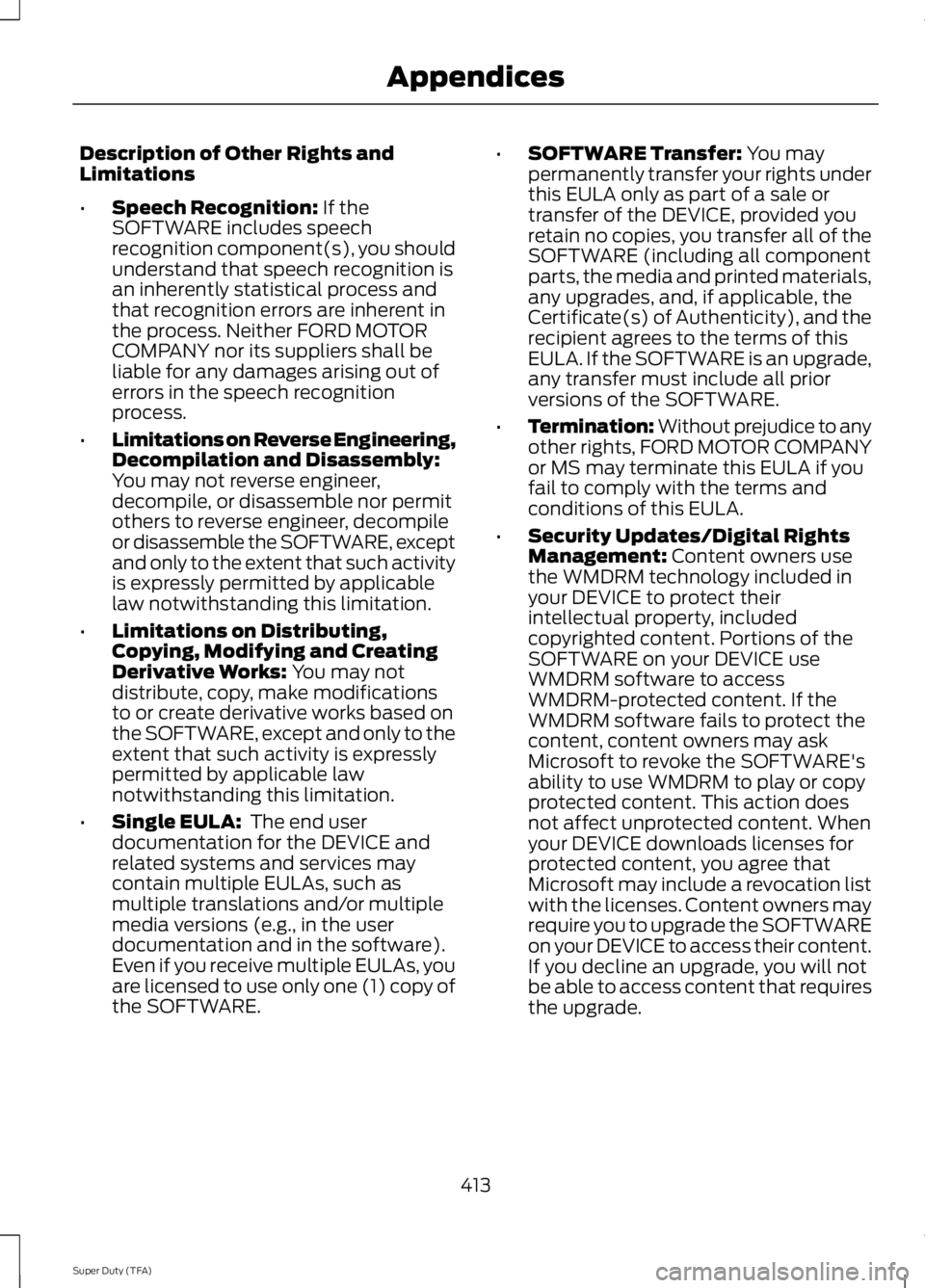 FORD F250 2014 Owners Manual Description of Other Rights and
Limitations
•
Speech Recognition: If the
SOFTWARE includes speech
recognition component(s), you should
understand that speech recognition is
an inherently statistical FORD F250 2014 Owners Manual Description of Other Rights and
Limitations
•
Speech Recognition: If the
SOFTWARE includes speech
recognition component(s), you should
understand that speech recognition is
an inherently statistical