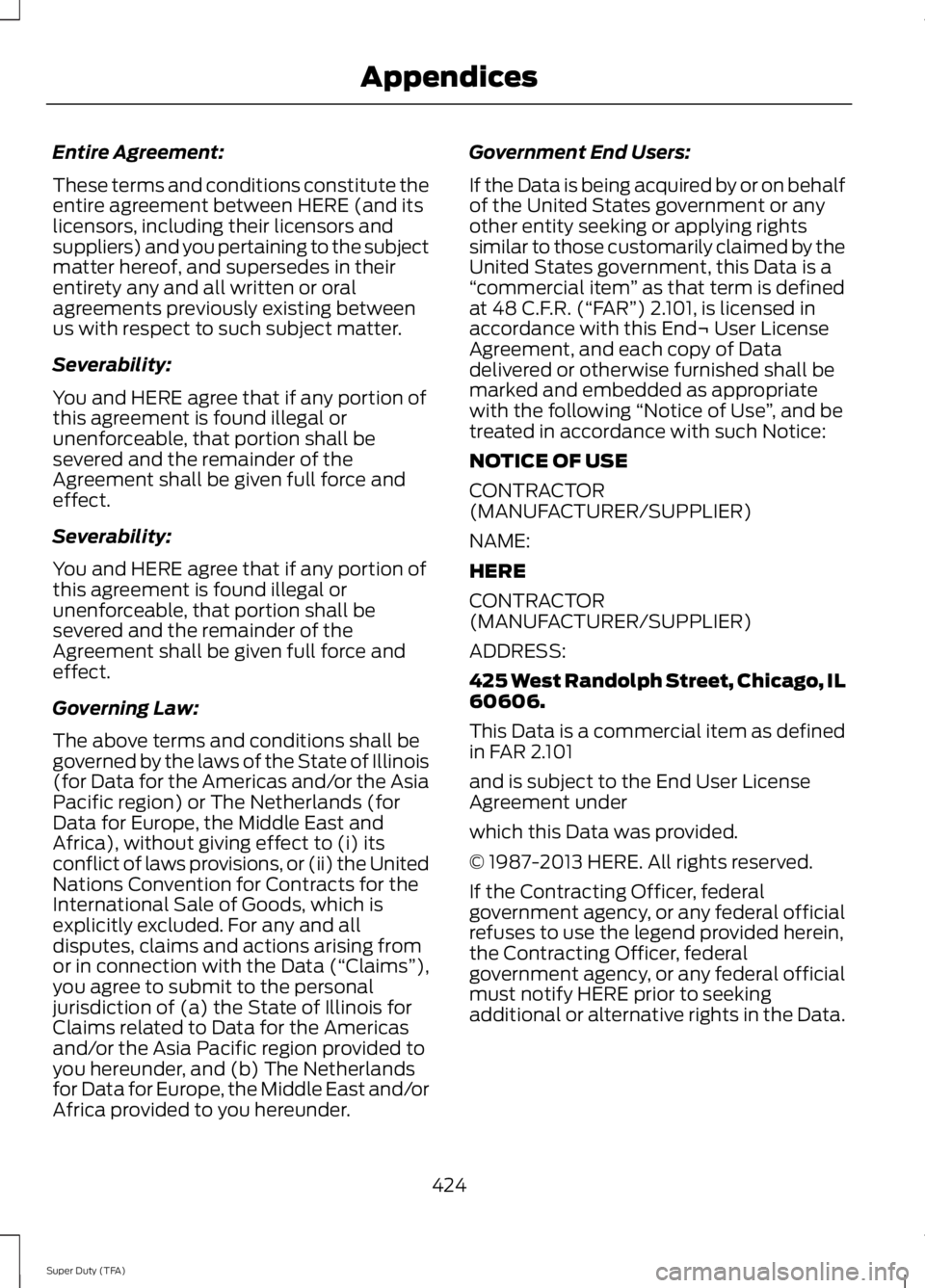 FORD F250 2014  Owners Manual Entire Agreement:
These terms and conditions constitute the
entire agreement between HERE (and its
licensors, including their licensors and
suppliers) and you pertaining to the subject
matter hereof, 