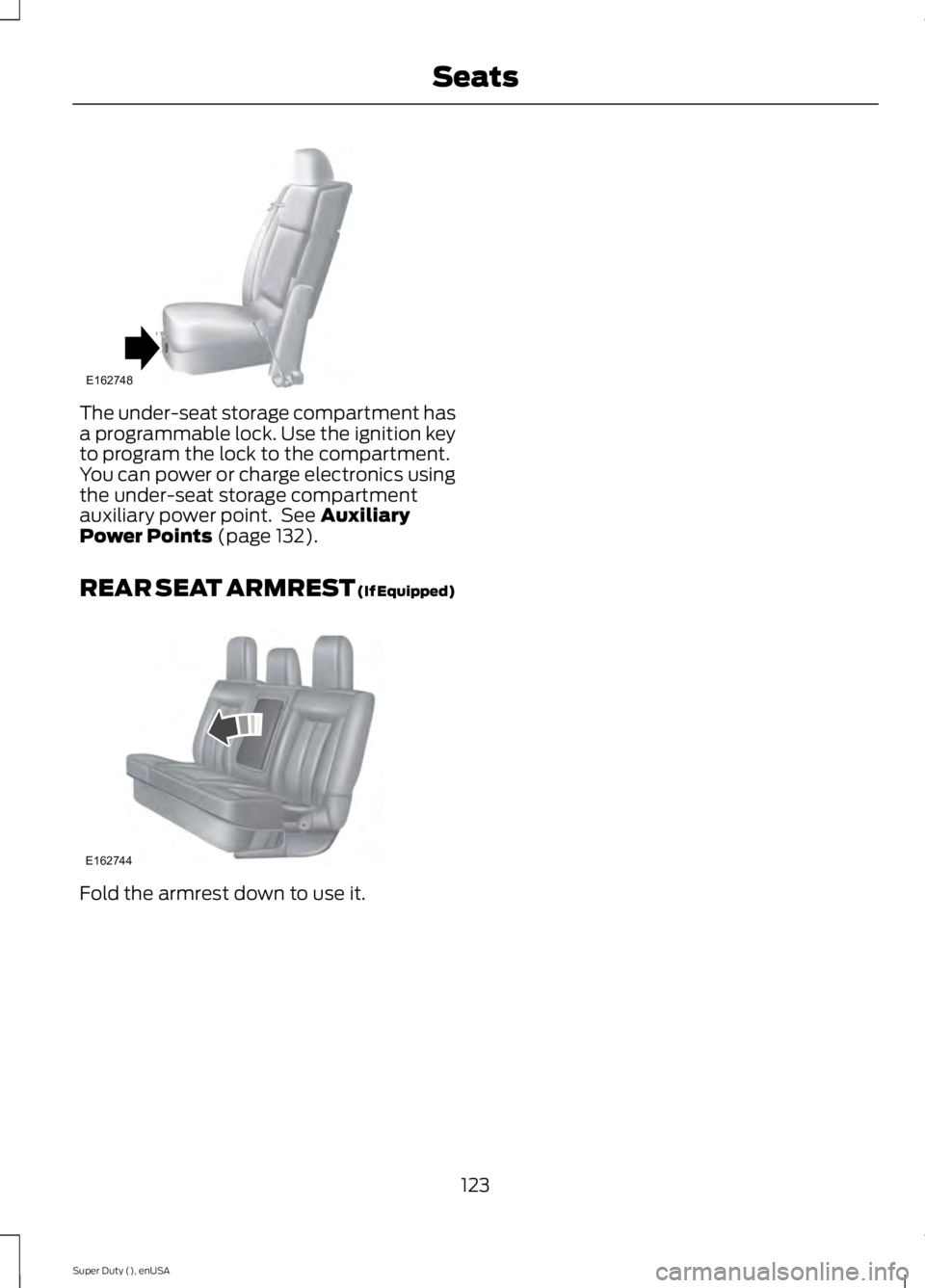 FORD F250 2015  Owners Manual The under-seat storage compartment has
a programmable lock. Use the ignition key
to program the lock to the compartment.
You can power or charge electronics using
the under-seat storage compartment
au