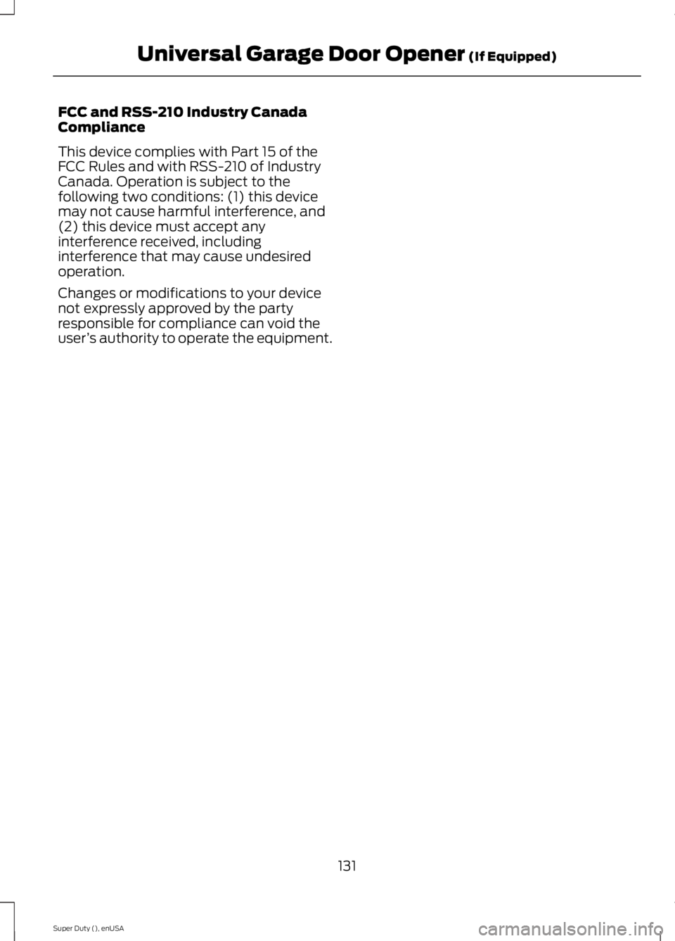 FORD F250 2015  Owners Manual FCC and RSS-210 Industry Canada
Compliance
This device complies with Part 15 of the
FCC Rules and with RSS-210 of Industry
Canada. Operation is subject to the
following two conditions: (1) this device