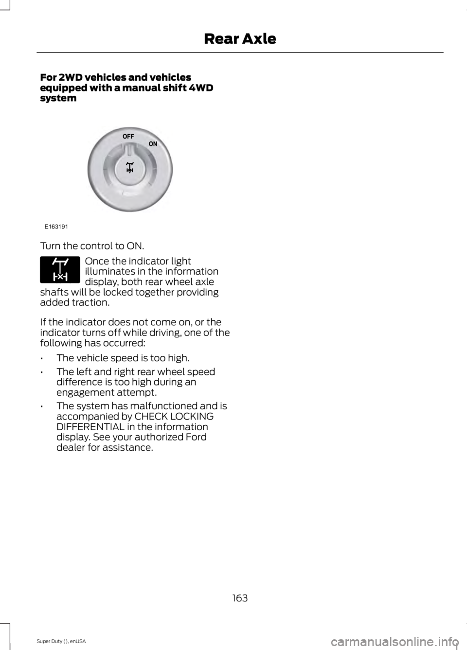 FORD F250 2015  Owners Manual For 2WD vehicles and vehicles
equipped with a manual shift 4WD
system
Turn the control to ON.
Once the indicator light
illuminates in the information
display, both rear wheel axle
shafts will be locke