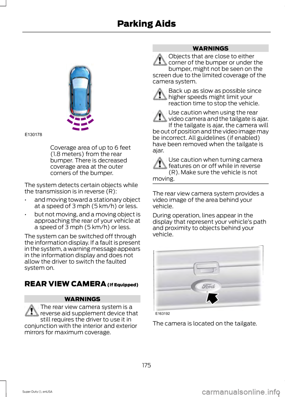 FORD F250 2015 Owners Manual Coverage area of up to 6 feet
(1.8 meters) from the rear
bumper. There is decreased
coverage area at the outer
corners of the bumper.
The system detects certain objects while
the transmission is in re FORD F250 2015 Owners Manual Coverage area of up to 6 feet
(1.8 meters) from the rear
bumper. There is decreased
coverage area at the outer
corners of the bumper.
The system detects certain objects while
the transmission is in re