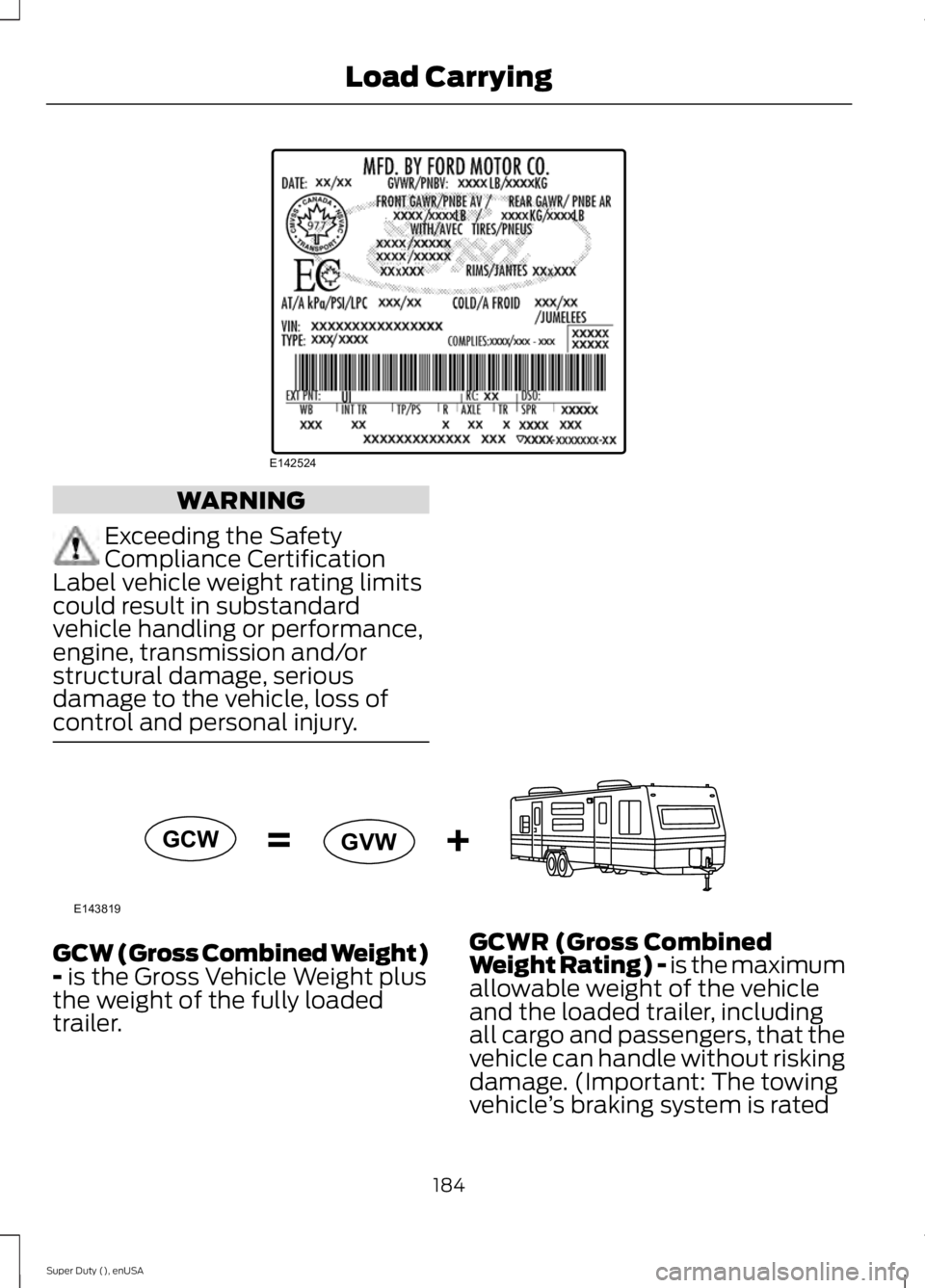 FORD F250 2015  Owners Manual WARNING
Exceeding the Safety
Compliance Certification
Label vehicle weight rating limits
could result in substandard
vehicle handling or performance,
engine, transmission and/or
structural damage, ser