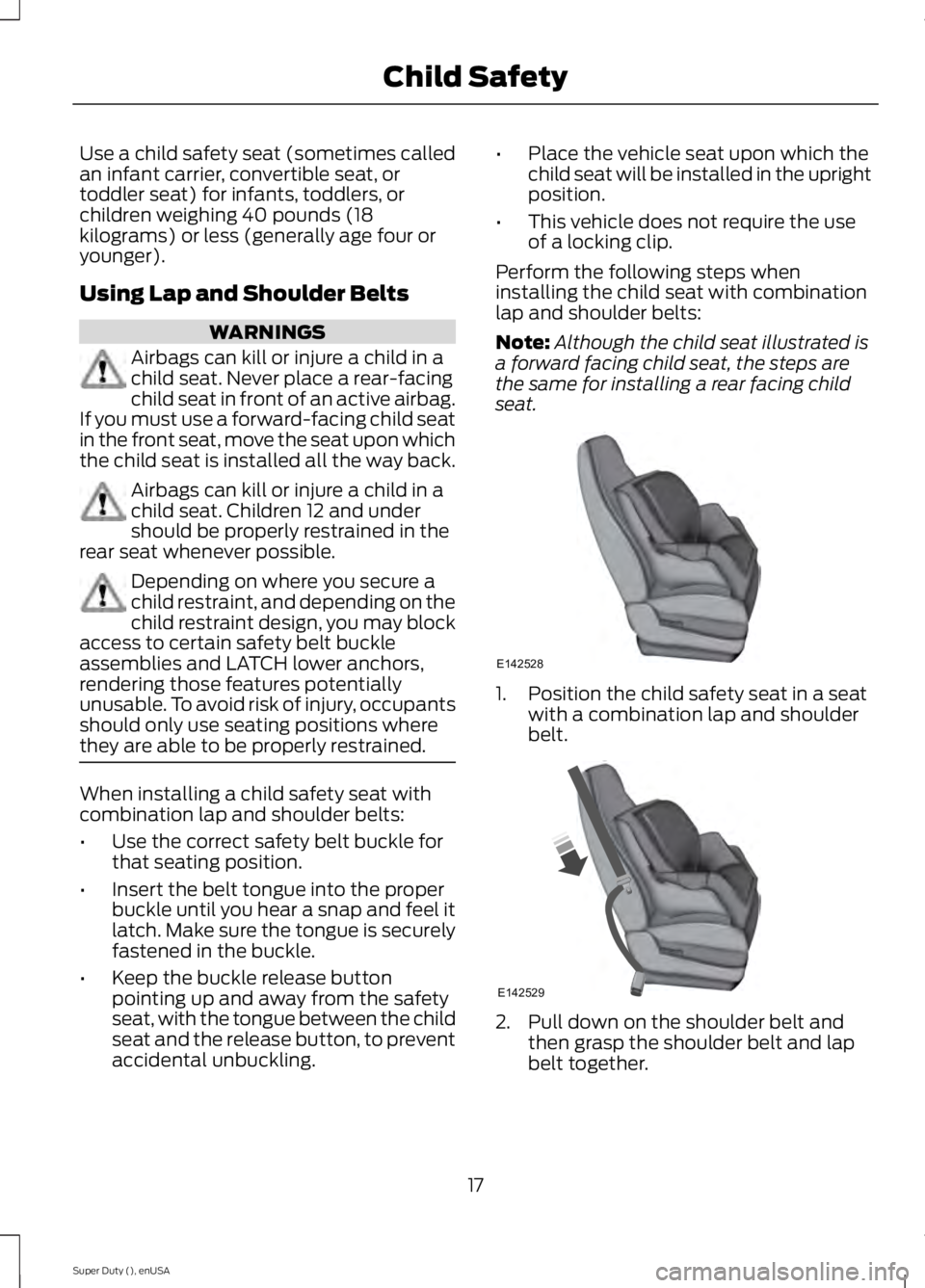 FORD F250 2015 Owners Manual Use a child safety seat (sometimes called
an infant carrier, convertible seat, or
toddler seat) for infants, toddlers, or
children weighing 40 pounds (18
kilograms) or less (generally age four or
youn FORD F250 2015 Owners Manual Use a child safety seat (sometimes called
an infant carrier, convertible seat, or
toddler seat) for infants, toddlers, or
children weighing 40 pounds (18
kilograms) or less (generally age four or
youn