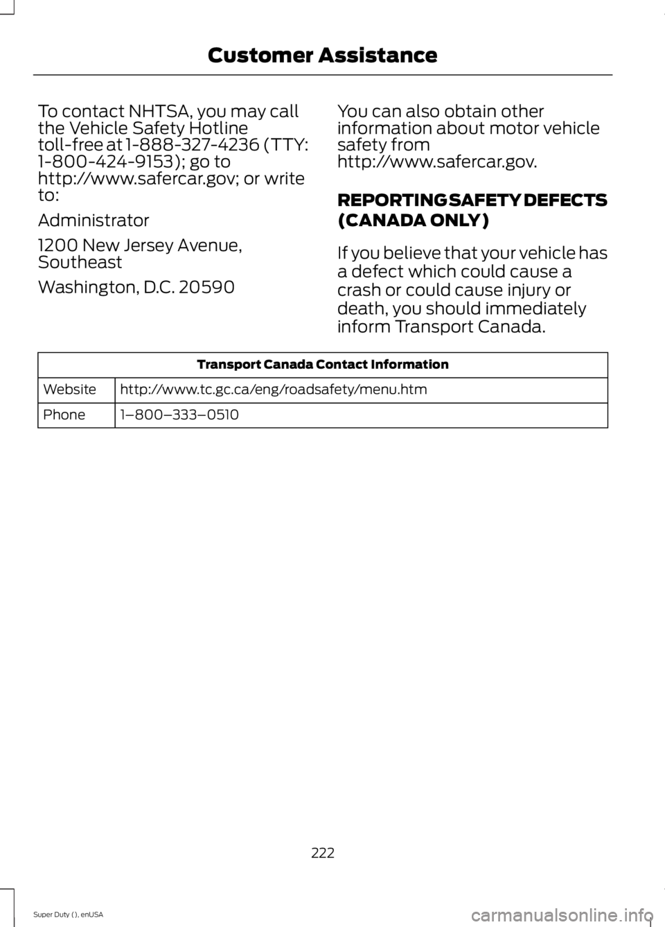 FORD F250 2015  Owners Manual To contact NHTSA, you may call
the Vehicle Safety Hotline
toll-free at 1-888-327-4236 (TTY:
1-800-424-9153); go to
http://www.safercar.gov; or write
to:
Administrator
1200 New Jersey Avenue,
Southeast