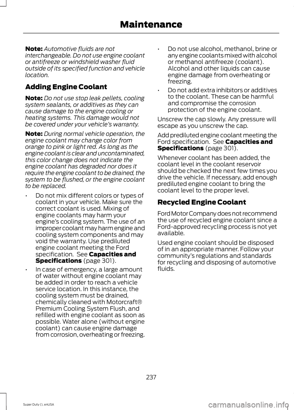 FORD F250 2015 Owners Manual Note:
Automotive fluids are not
interchangeable. Do not use engine coolant
or antifreeze or windshield washer fluid
outside of its specified function and vehicle
location.
Adding Engine Coolant
Note: FORD F250 2015 Owners Manual Note:
Automotive fluids are not
interchangeable. Do not use engine coolant
or antifreeze or windshield washer fluid
outside of its specified function and vehicle
location.
Adding Engine Coolant
Note:
