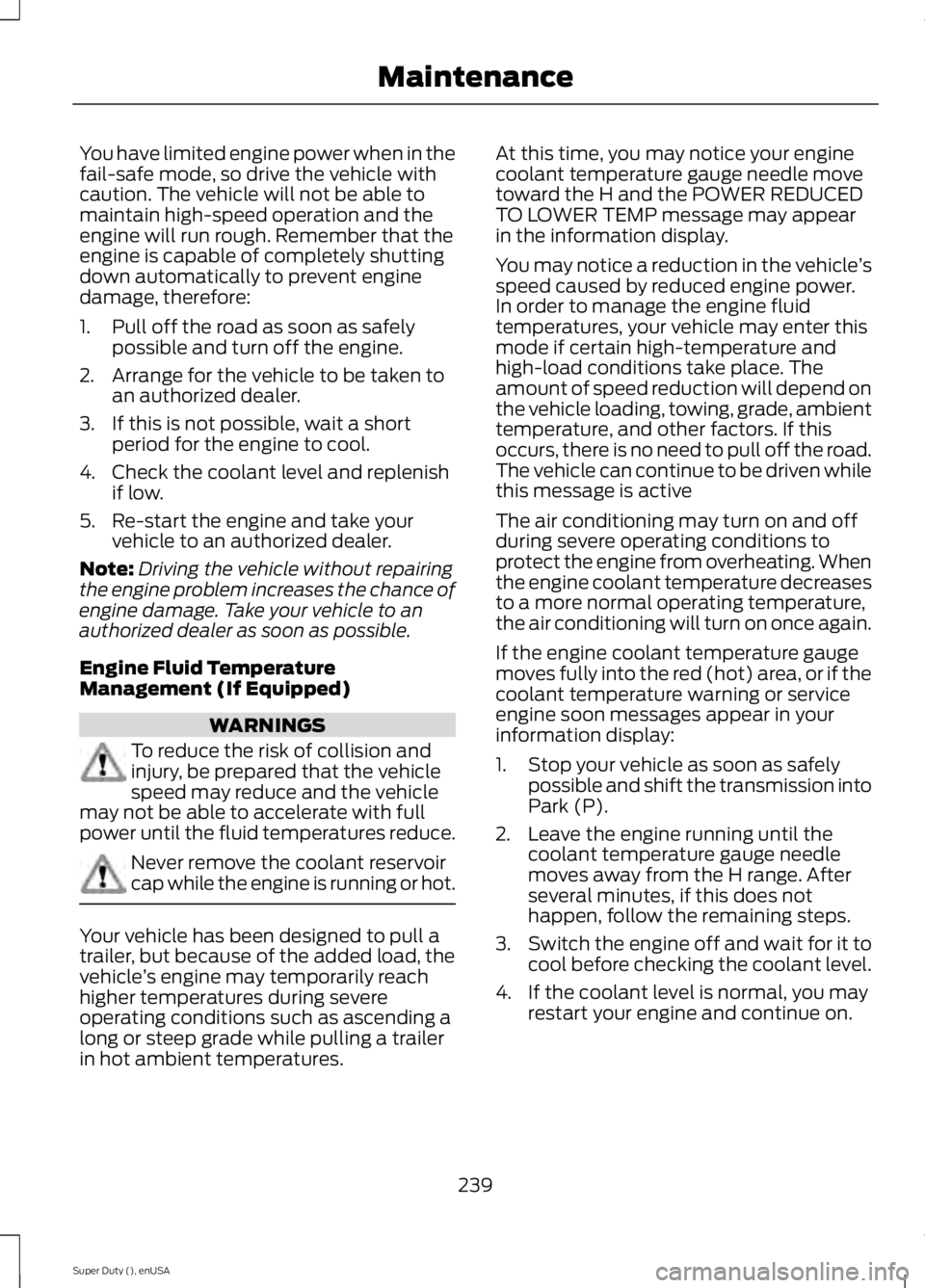 FORD F250 2015 Owners Manual You have limited engine power when in the
fail-safe mode, so drive the vehicle with
caution. The vehicle will not be able to
maintain high-speed operation and the
engine will run rough. Remember that FORD F250 2015 Owners Manual You have limited engine power when in the
fail-safe mode, so drive the vehicle with
caution. The vehicle will not be able to
maintain high-speed operation and the
engine will run rough. Remember that
