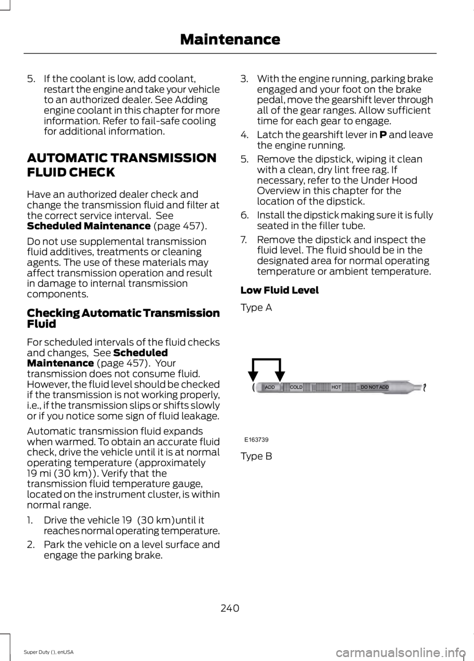 FORD F250 2015 Owners Manual 5. If the coolant is low, add coolant,
restart the engine and take your vehicle
to an authorized dealer. See Adding
engine coolant in this chapter for more
information. Refer to fail-safe cooling
for FORD F250 2015 Owners Manual 5. If the coolant is low, add coolant,
restart the engine and take your vehicle
to an authorized dealer. See Adding
engine coolant in this chapter for more
information. Refer to fail-safe cooling
for