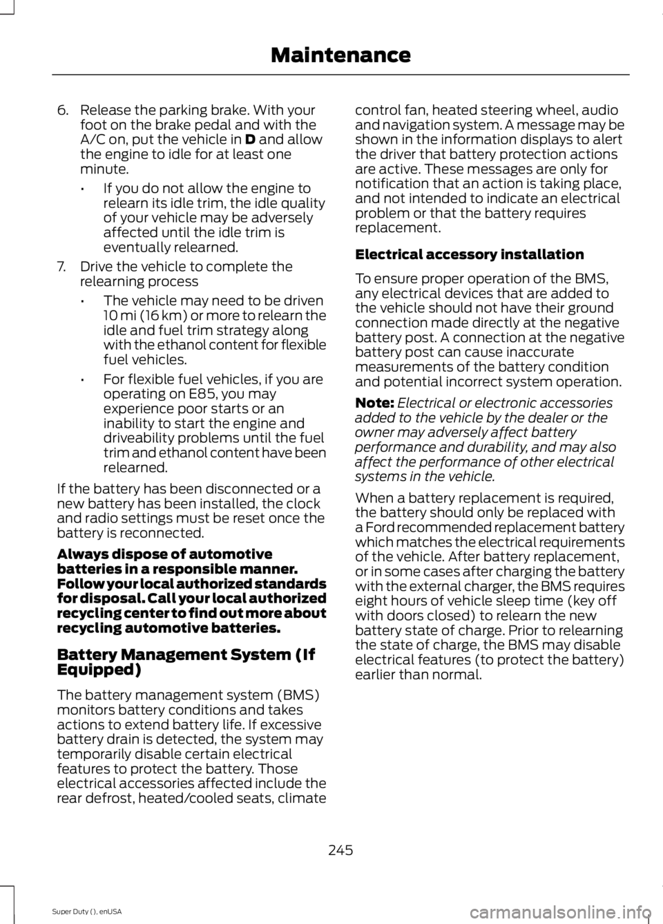 FORD F250 2015 Owners Manual 6. Release the parking brake. With your
foot on the brake pedal and with the
A/C on, put the vehicle in D and allow
the engine to idle for at least one
minute.
• If you do not allow the engine to
re FORD F250 2015 Owners Manual 6. Release the parking brake. With your
foot on the brake pedal and with the
A/C on, put the vehicle in D and allow
the engine to idle for at least one
minute.
• If you do not allow the engine to
re