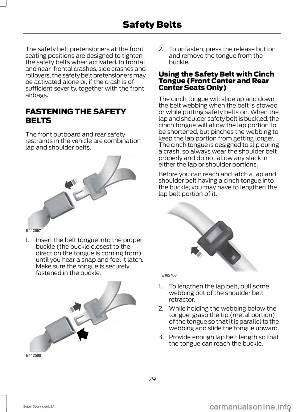 FORD F250 2015 Owners Manual The safety belt pretensioners at the front
seating positions are designed to tighten
the safety belts when activated. In frontal
and near-frontal crashes, side crashes and
rollovers, the safety belt p FORD F250 2015 Owners Manual The safety belt pretensioners at the front
seating positions are designed to tighten
the safety belts when activated. In frontal
and near-frontal crashes, side crashes and
rollovers, the safety belt p