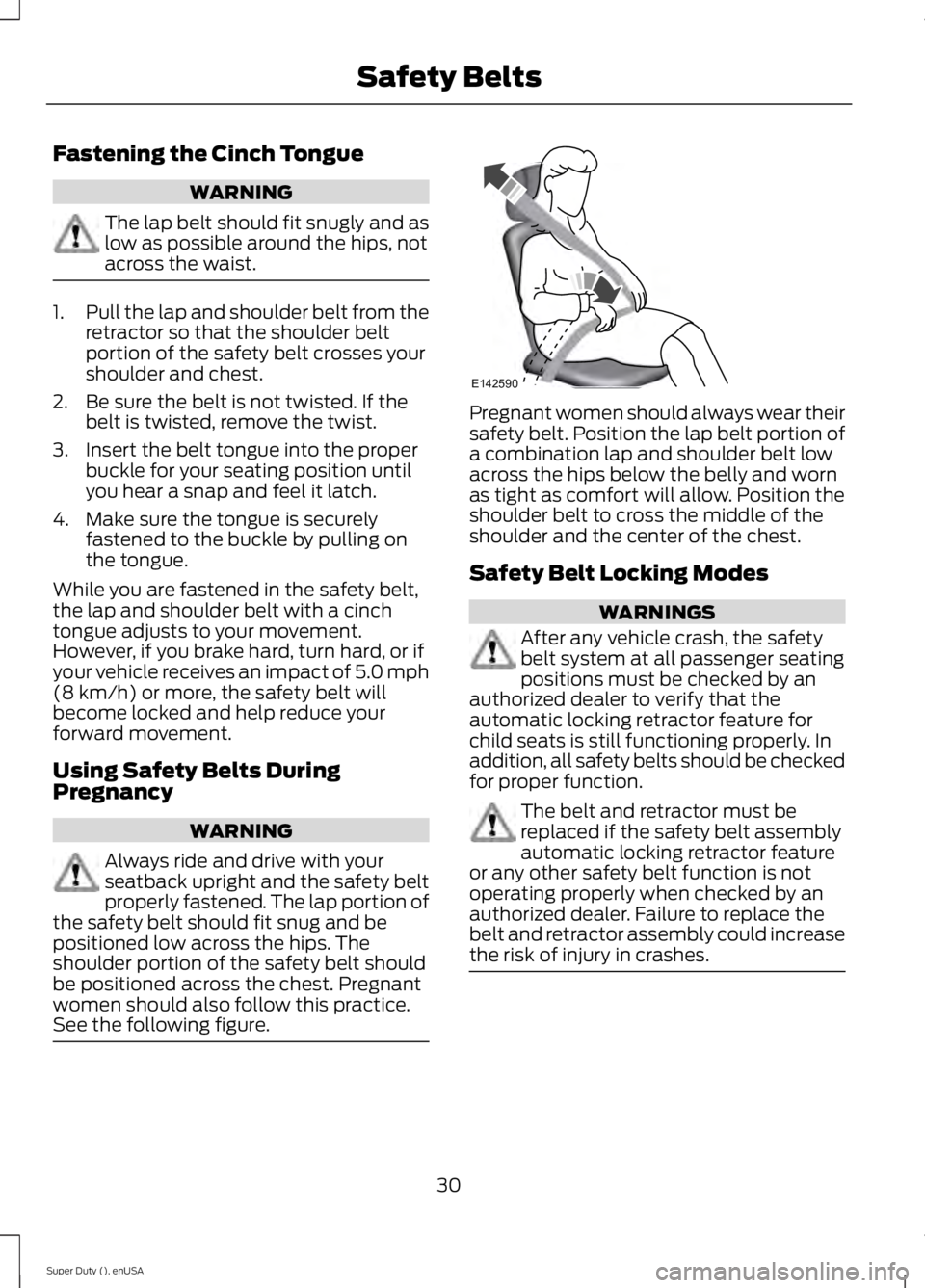 FORD F250 2015 Owners Manual Fastening the Cinch Tongue
WARNING
The lap belt should fit snugly and as
low as possible around the hips, not
across the waist.
1.
Pull the lap and shoulder belt from the
retractor so that the shoulde FORD F250 2015 Owners Manual Fastening the Cinch Tongue
WARNING
The lap belt should fit snugly and as
low as possible around the hips, not
across the waist.
1.
Pull the lap and shoulder belt from the
retractor so that the shoulde