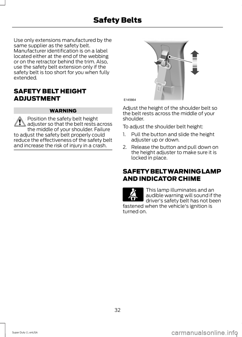 FORD F250 2015 Owners Manual Use only extensions manufactured by the
same supplier as the safety belt.
Manufacturer identification is on a label
located either at the end of the webbing
or on the retractor behind the trim. Also,
FORD F250 2015 Owners Manual Use only extensions manufactured by the
same supplier as the safety belt.
Manufacturer identification is on a label
located either at the end of the webbing
or on the retractor behind the trim. Also,