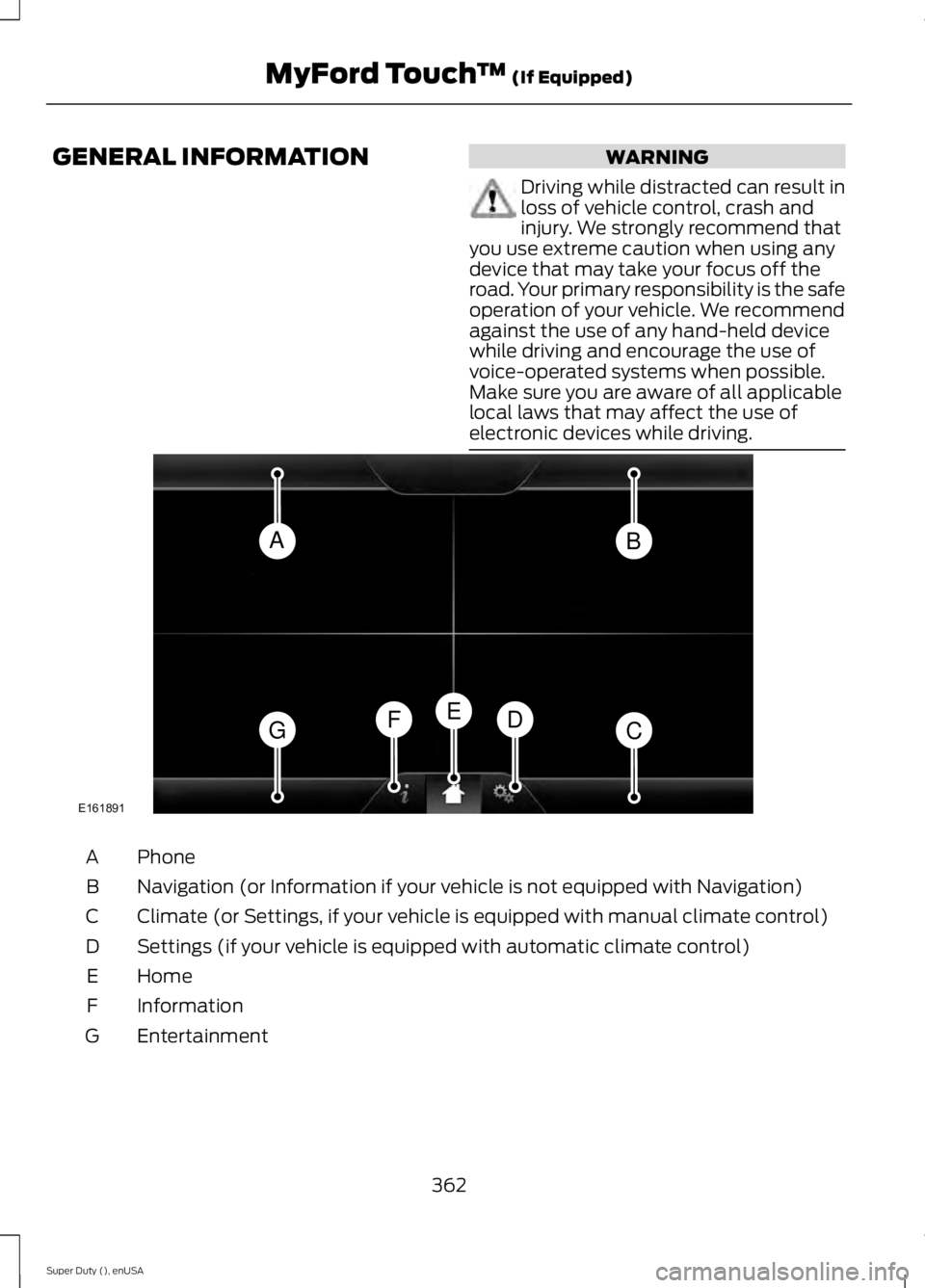 FORD F250 2015  Owners Manual GENERAL INFORMATION WARNING
Driving while distracted can result in
loss of vehicle control, crash and
injury. We strongly recommend that
you use extreme caution when using any
device that may take you