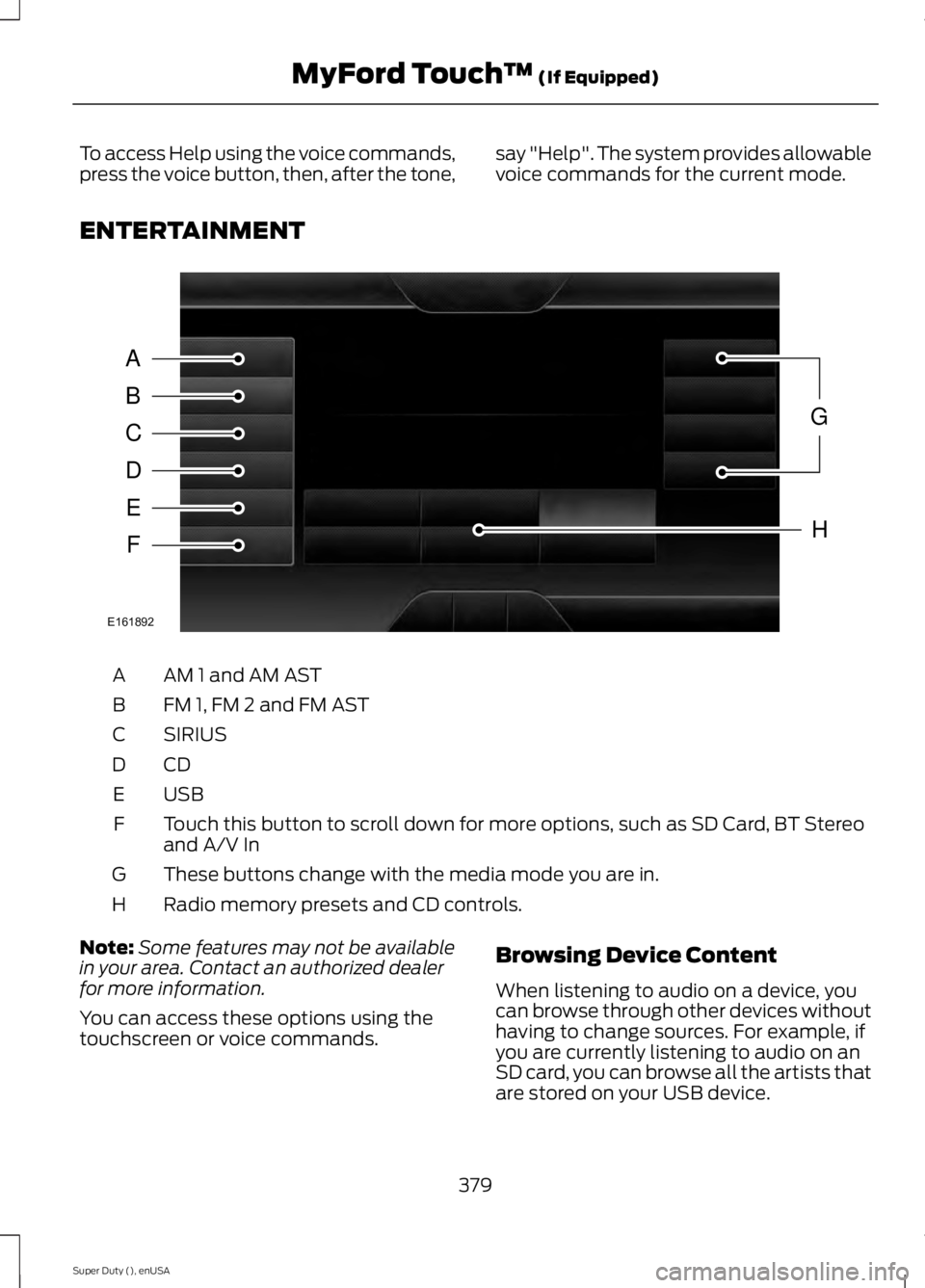 FORD F250 2015  Owners Manual To access Help using the voice commands,
press the voice button, then, after the tone,
say "Help". The system provides allowable
voice commands for the current mode.
ENTERTAINMENT AM 1 and AM 