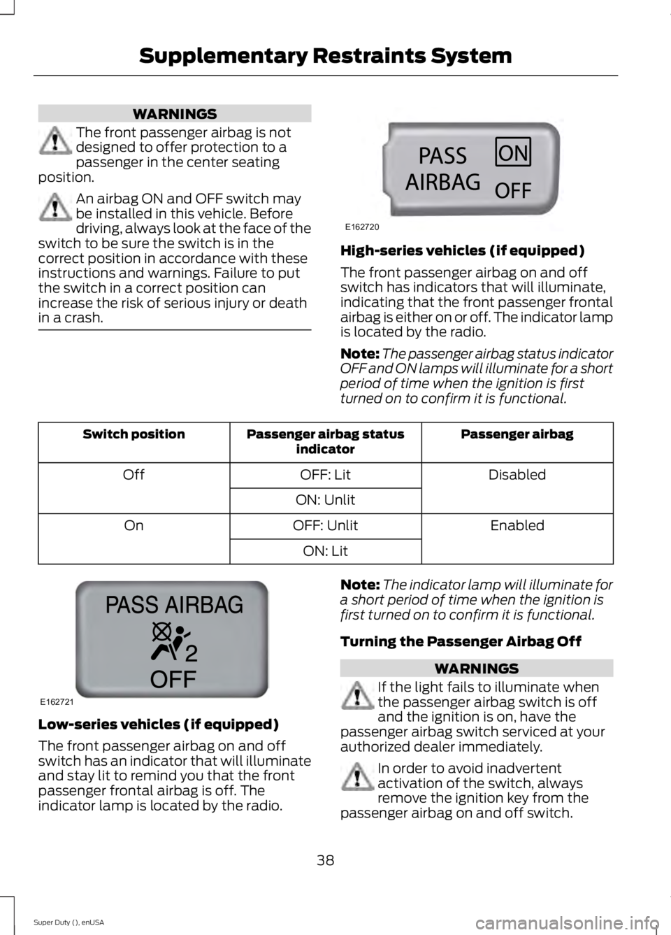 FORD F250 2015 Owners Manual WARNINGS
The front passenger airbag is not
designed to offer protection to a
passenger in the center seating
position. An airbag ON and OFF switch may
be installed in this vehicle. Before
driving, alw FORD F250 2015 Owners Manual WARNINGS
The front passenger airbag is not
designed to offer protection to a
passenger in the center seating
position. An airbag ON and OFF switch may
be installed in this vehicle. Before
driving, alw