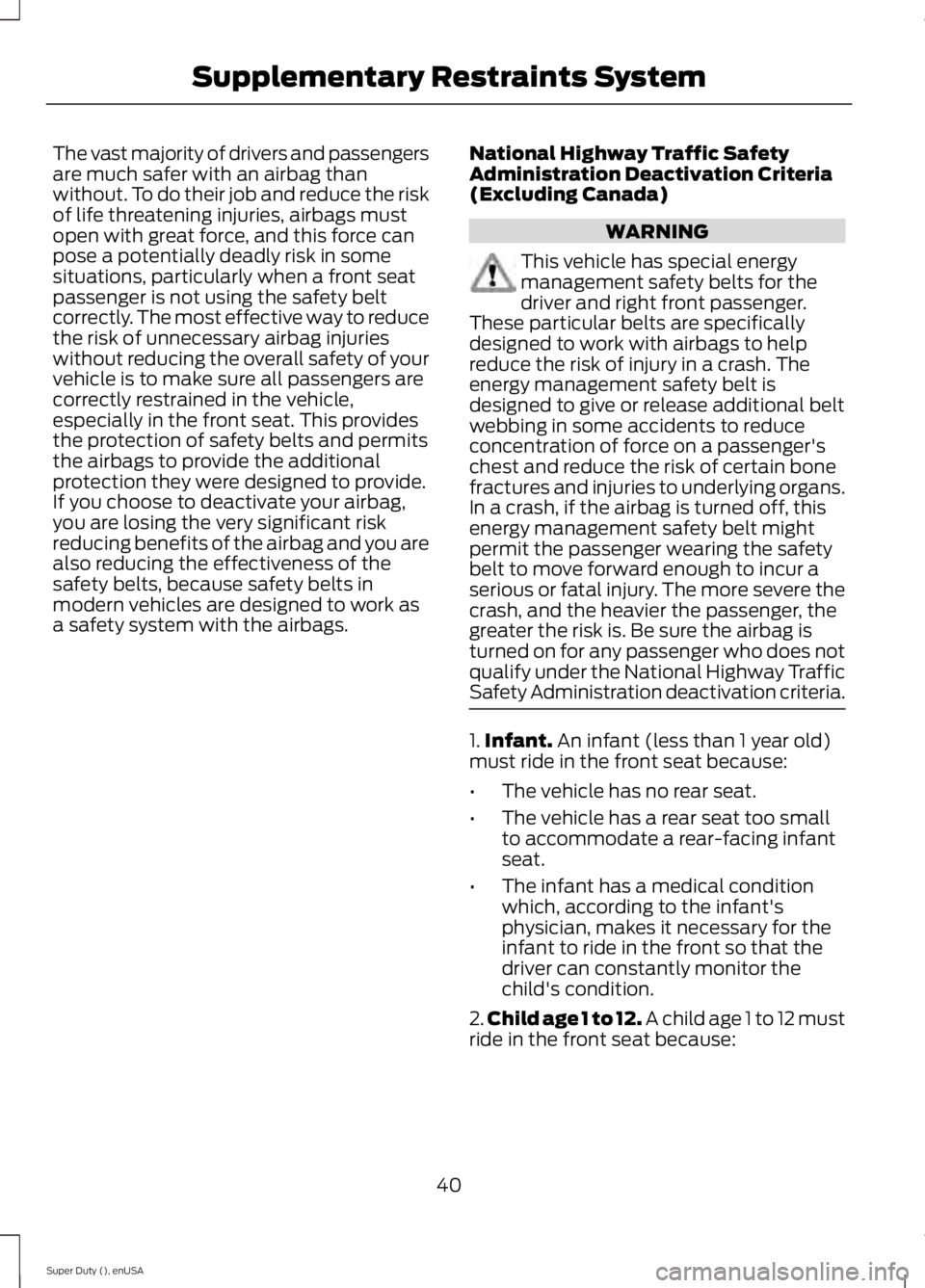 FORD F250 2015 Owners Manual The vast majority of drivers and passengers
are much safer with an airbag than
without. To do their job and reduce the risk
of life threatening injuries, airbags must
open with great force, and this f FORD F250 2015 Owners Manual The vast majority of drivers and passengers
are much safer with an airbag than
without. To do their job and reduce the risk
of life threatening injuries, airbags must
open with great force, and this f