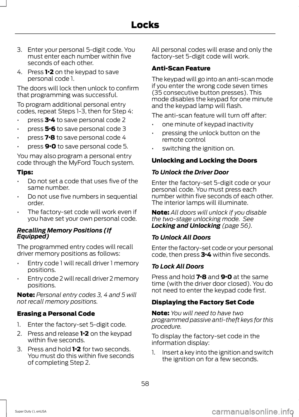 FORD F250 2015 Owners Manual 3. Enter your personal 5-digit code. You
must enter each number within five
seconds of each other.
4. Press 1·2 on the keypad to save
personal code 1.
The doors will lock then unlock to confirm
that FORD F250 2015 Owners Manual 3. Enter your personal 5-digit code. You
must enter each number within five
seconds of each other.
4. Press 1·2 on the keypad to save
personal code 1.
The doors will lock then unlock to confirm
that